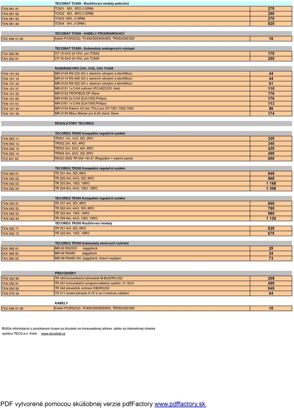 06 Kabel PC(RS232) -TC400/500/600/650, TR050/200/300 10 TECOMAT TC650 - Submoduly analogových výstupů TXK 082 90 OT-15 4AO (0-10V) pro TC650 175 TXK 082 91 OT-16 8AO (0-10V) pro TC650 250 ROZHRANÍ