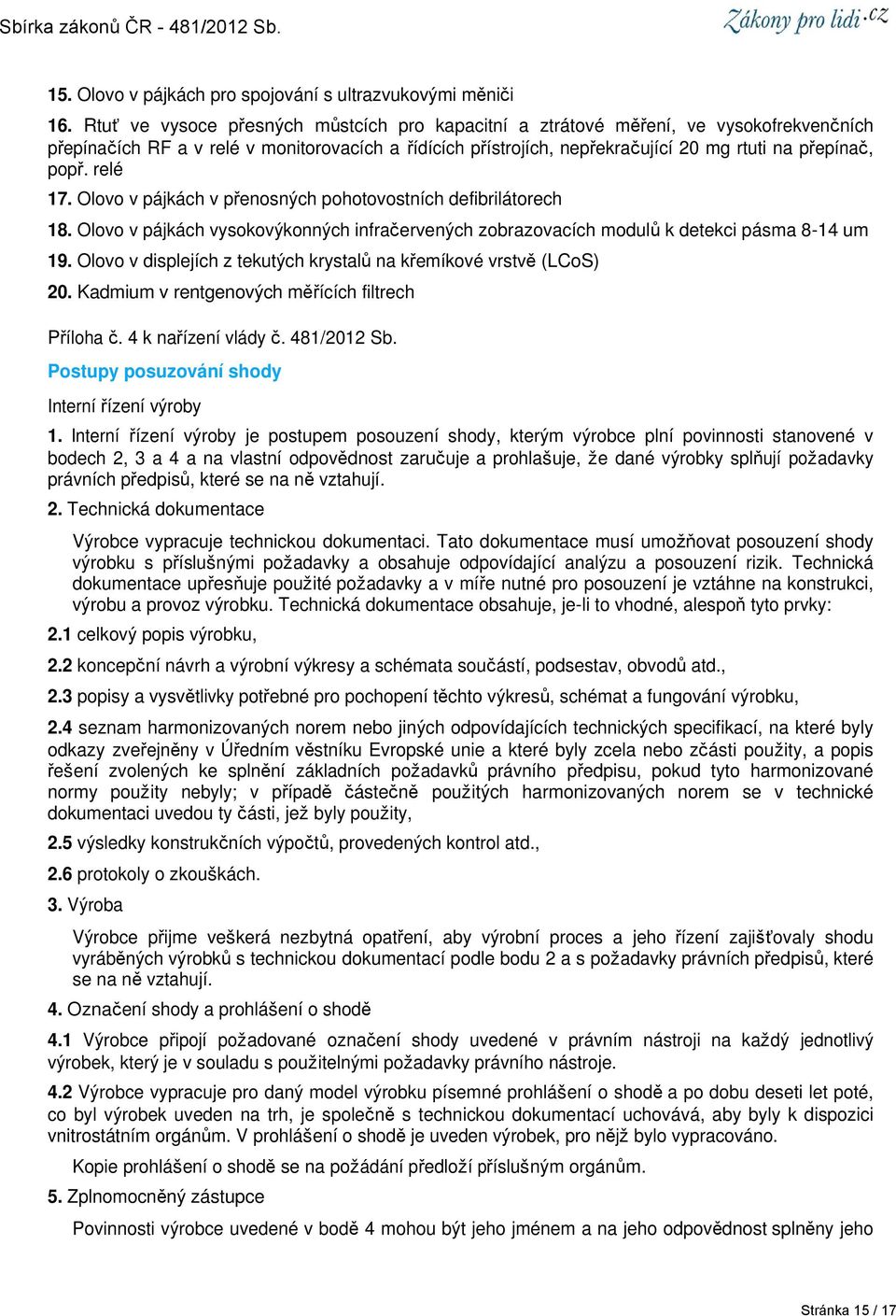 relé 17. Olovo v pájkách v přenosných pohotovostních defibrilátorech 18. Olovo v pájkách vysokovýkonných infračervených zobrazovacích modulů k detekci pásma 8-14 um 19.