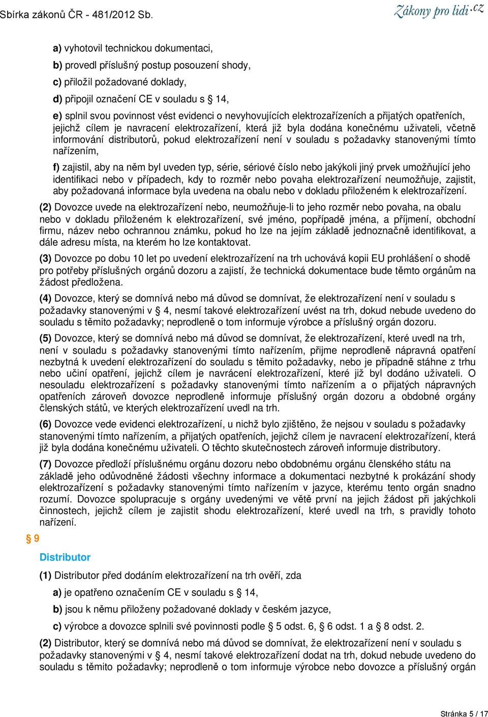 není v souladu s požadavky stanovenými tímto nařízením, f) zajistil, aby na něm byl uveden typ, série, sériové číslo nebo jakýkoli jiný prvek umožňující jeho identifikaci nebo v případech, kdy to