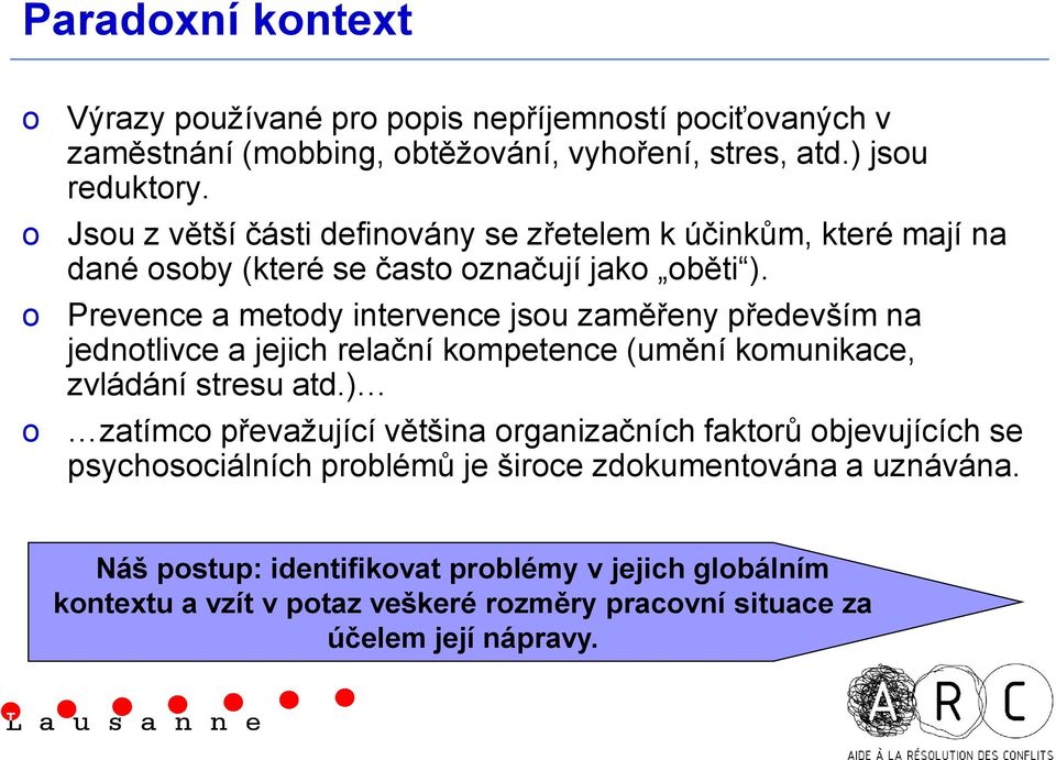 Prevence a metdy intervence jsu zaměřeny především na jedntlivce a jejich relační kmpetence (umění kmunikace, zvládání stresu atd.