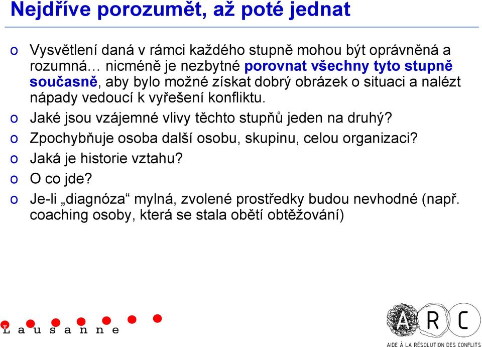 Jaké jsu vzájemné vlivy těcht stupňů jeden na druhý? Zpchybňuje sba další sbu, skupinu, celu rganizaci?