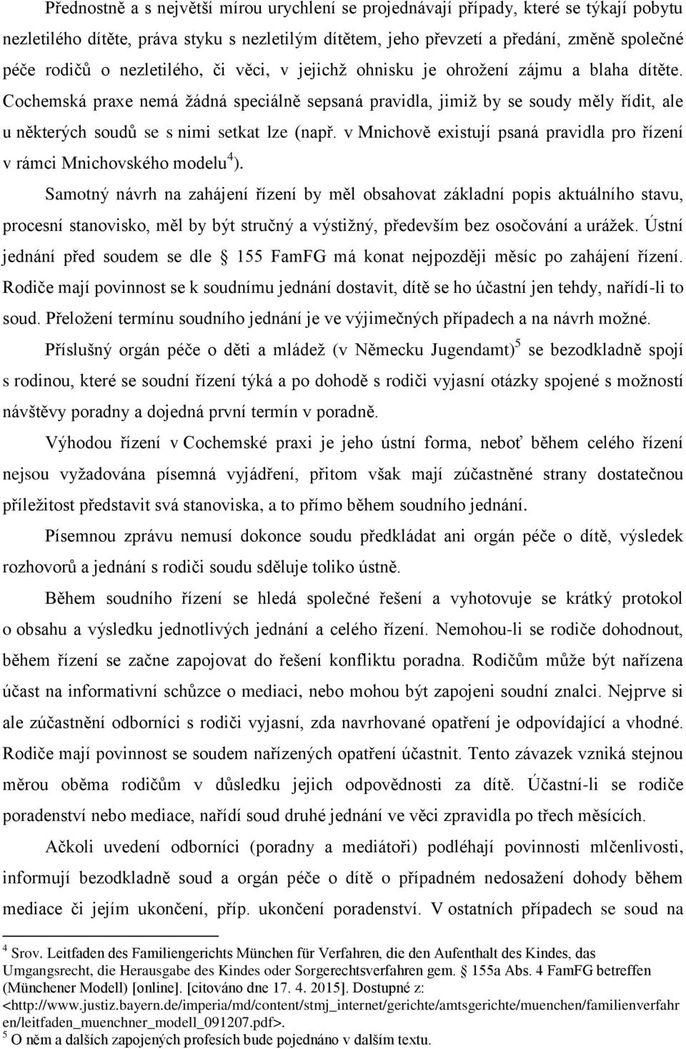 Cochemská praxe nemá žádná speciálně sepsaná pravidla, jimiž by se soudy měly řídit, ale u některých soudů se s nimi setkat lze (např.