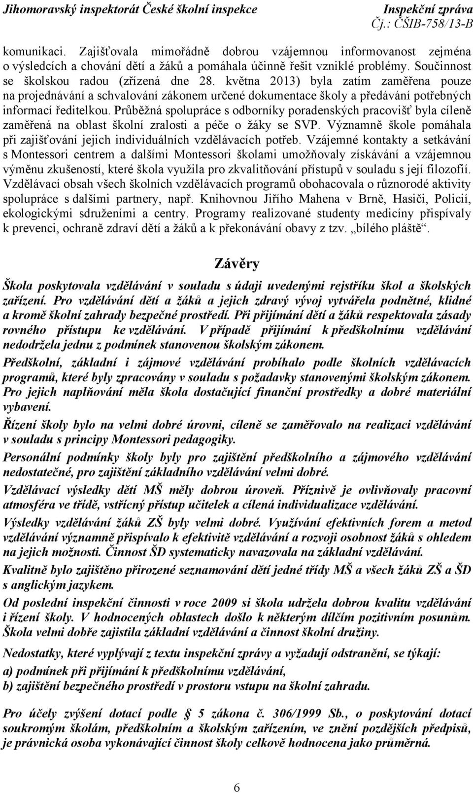 Průběžná spolupráce s odborníky poradenských pracovišť byla cíleně zaměřená na oblast školní zralosti a péče o žáky se SVP.