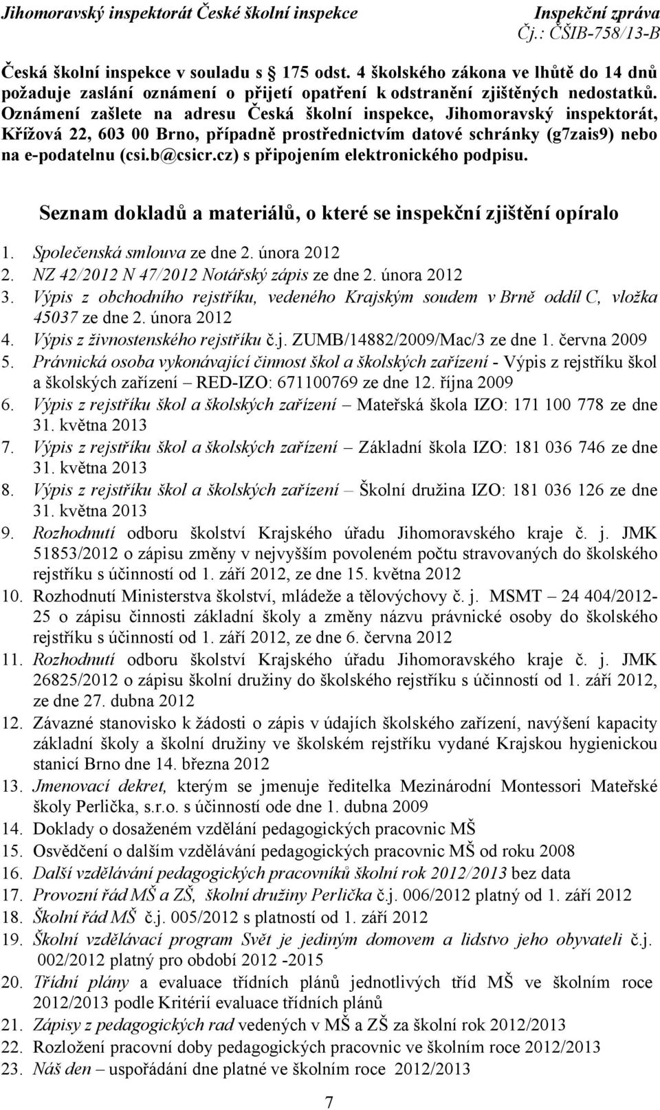 cz) s připojením elektronického podpisu. Seznam dokladů a materiálů, o které se inspekční zjištění opíralo 1. Společenská smlouva ze dne 2. února 2012 2. NZ 42/2012 N 47/2012 Notářský zápis ze dne 2.