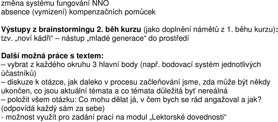 bodovací systém jednotlivých účastníků) diskuze k otázce, jak daleko v procesu začleňování jsme, zda může být někdy ukončen, co jsou aktuální témata a co