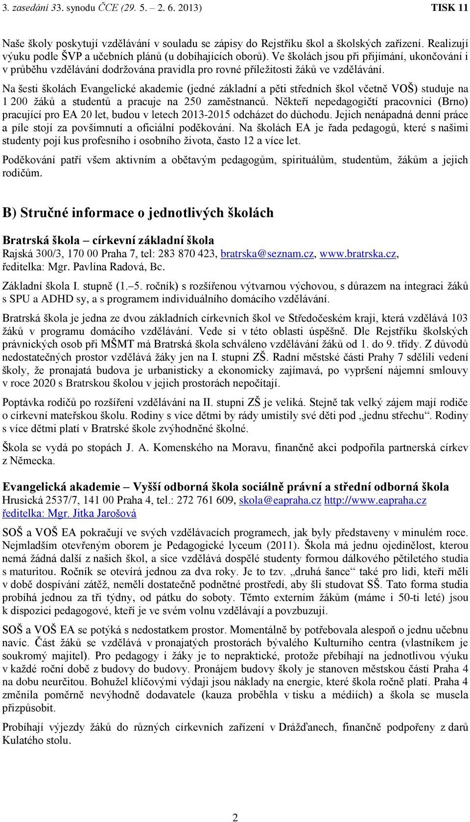 Na šesti školách Evangelické akademie (jedné základní a pěti středních škol včetně VOŠ) studuje na 1 200 žáků a studentů a pracuje na 250 zaměstnanců.