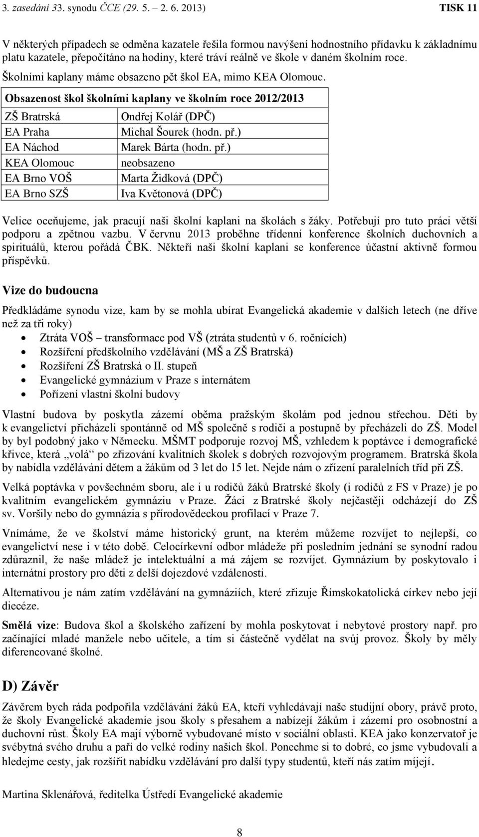 Obsazenost škol školními kaplany ve školním roce 2012/2013 ZŠ Bratrská EA Praha EA Náchod KEA Olomouc EA Brno VOŠ EA Brno SZŠ Ondřej Kolář (DPČ) Michal Šourek (hodn. př.