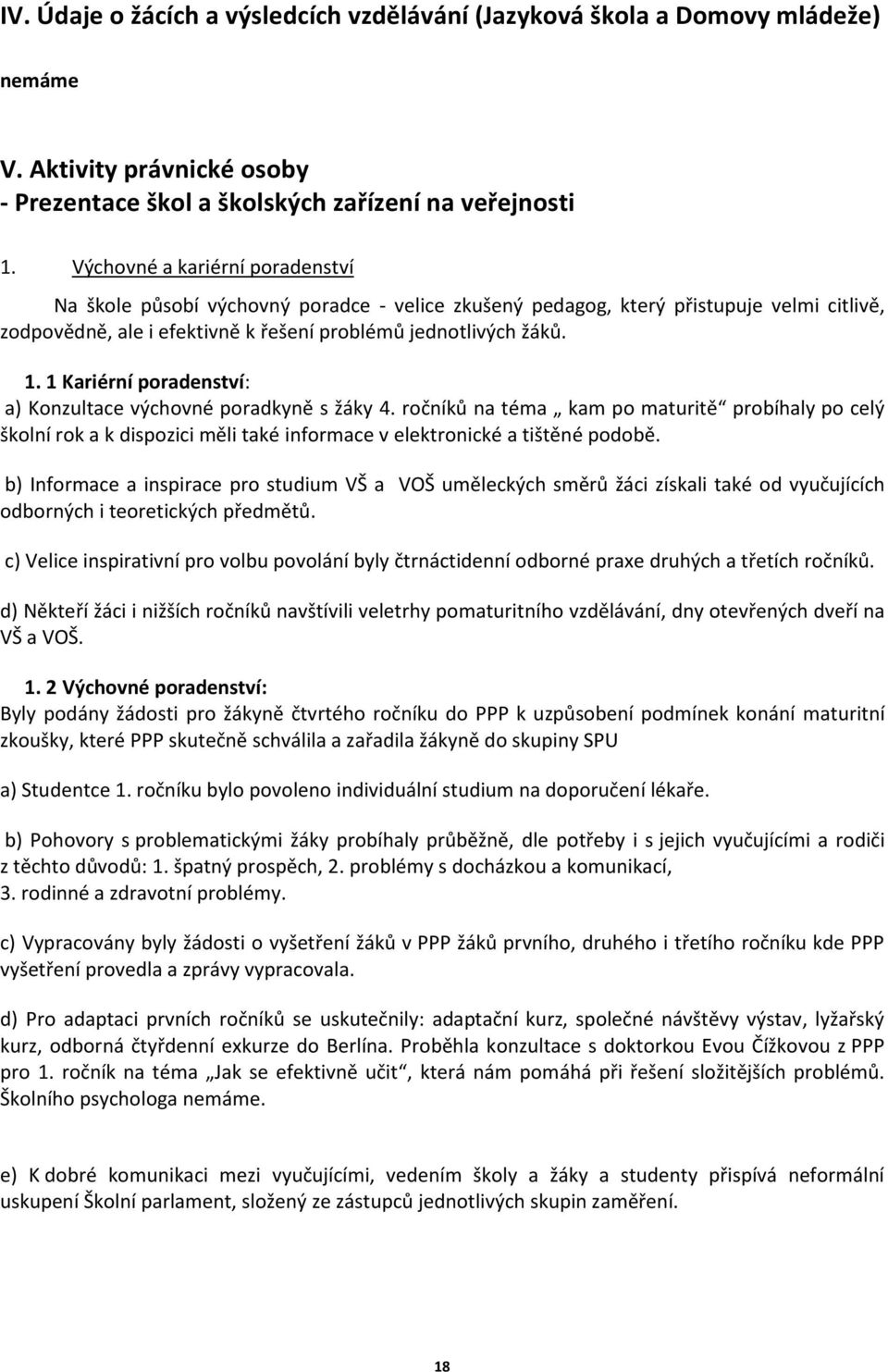 1 Kariérní poradenství: a) Konzultace výchovné poradkyně s žáky 4. ročníků na téma kam po maturitě probíhaly po celý školní rok a k dispozici měli také informace v elektronické a tištěné podobě.