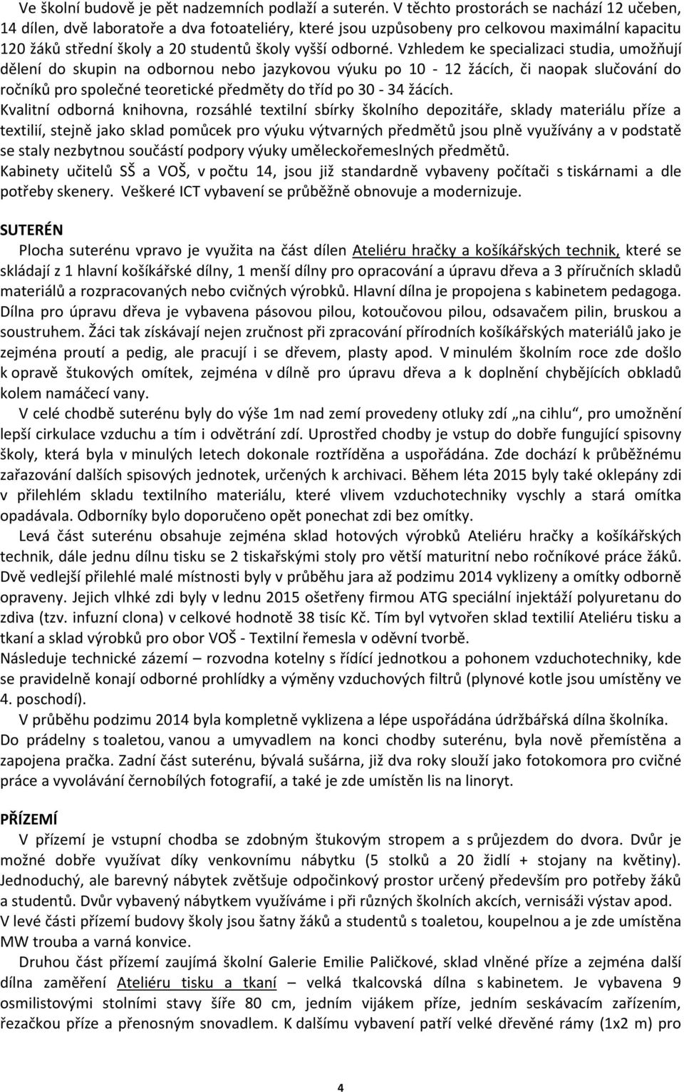 Vzhledem ke specializaci studia, umožňují dělení do skupin na odbornou nebo jazykovou výuku po 10-12 žácích, či naopak slučování do ročníků pro společné teoretické předměty do tříd po 30-34 žácích.