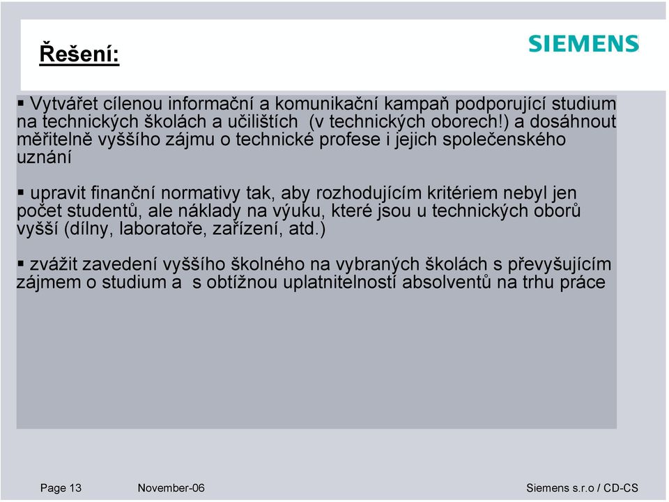 nebyl jen počet studentů, ale náklady na výuku, které jsou u technických oborů vyšší (dílny, laboratoře, zařízení, atd.