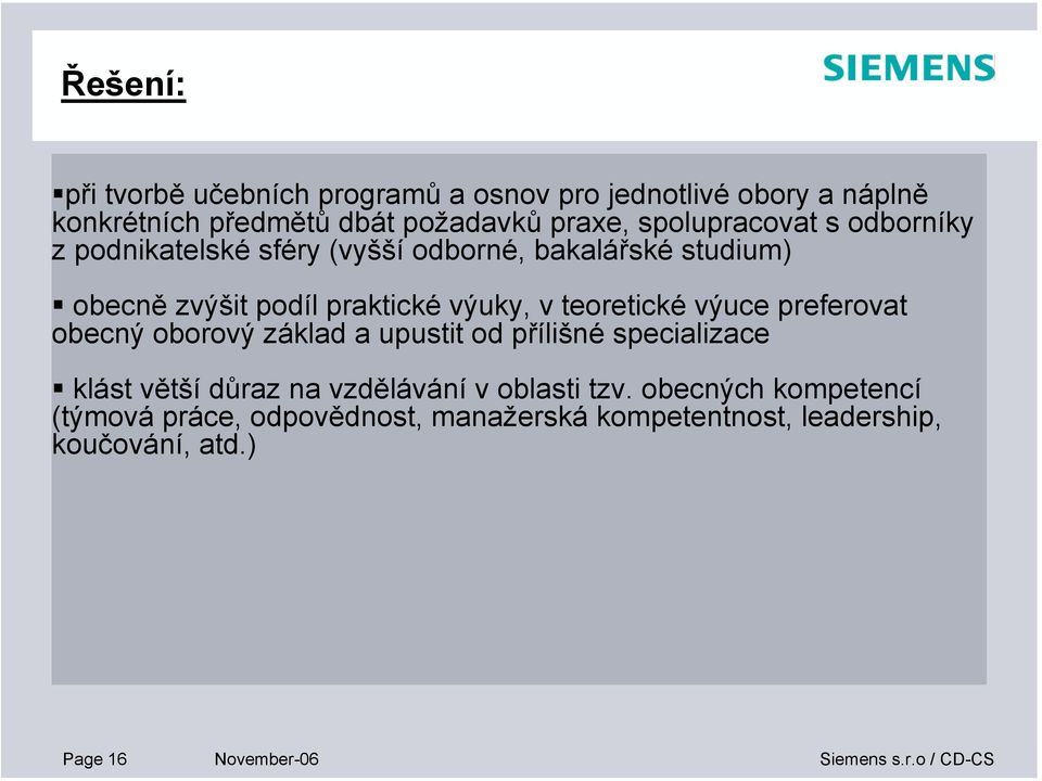 teoretické výuce preferovat obecný oborový základ a upustit od přílišné specializace klást větší důraz na vzdělávání v oblasti