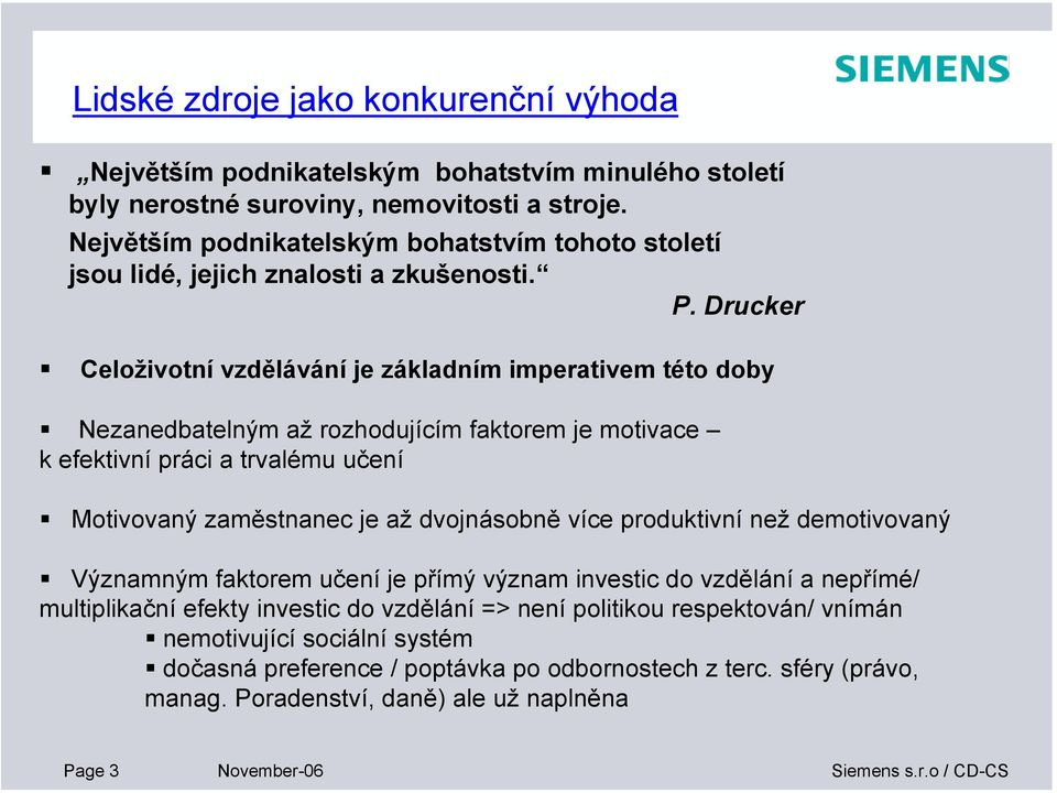 Drucker Celoživotní vzdělávání je základním imperativem této doby Nezanedbatelným až rozhodujícím faktorem je motivace k efektivní práci a trvalému učení Motivovaný zaměstnanec je až dvojnásobně