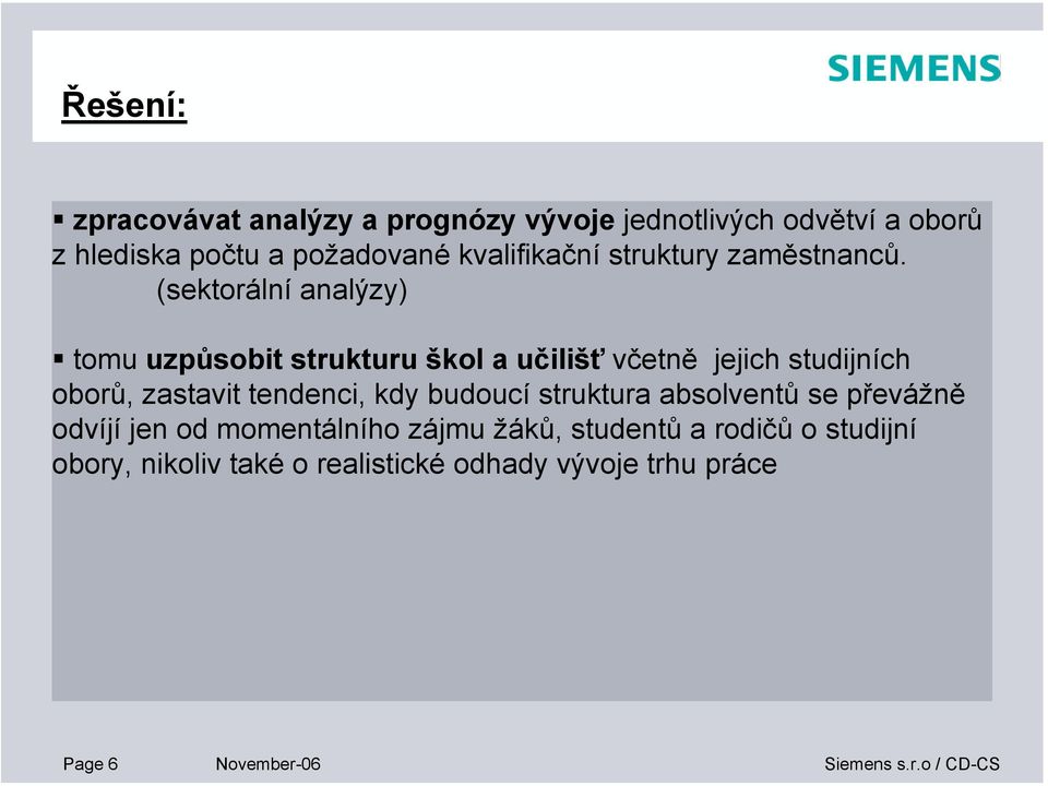 (sektorální analýzy) tomu uzpůsobit strukturu škol a učilišť včetně jejich studijních oborů, zastavit tendenci, kdy