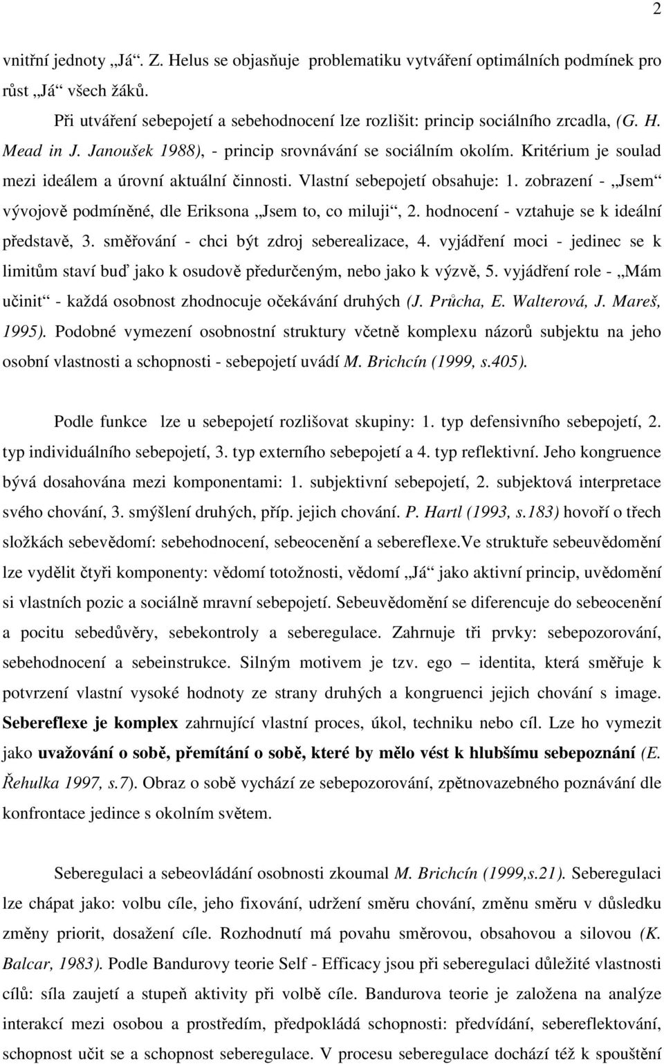 zobrazení - Jsem vývojově podmíněné, dle Eriksona Jsem to, co miluji, 2. hodnocení - vztahuje se k ideální představě, 3. směřování - chci být zdroj seberealizace, 4.