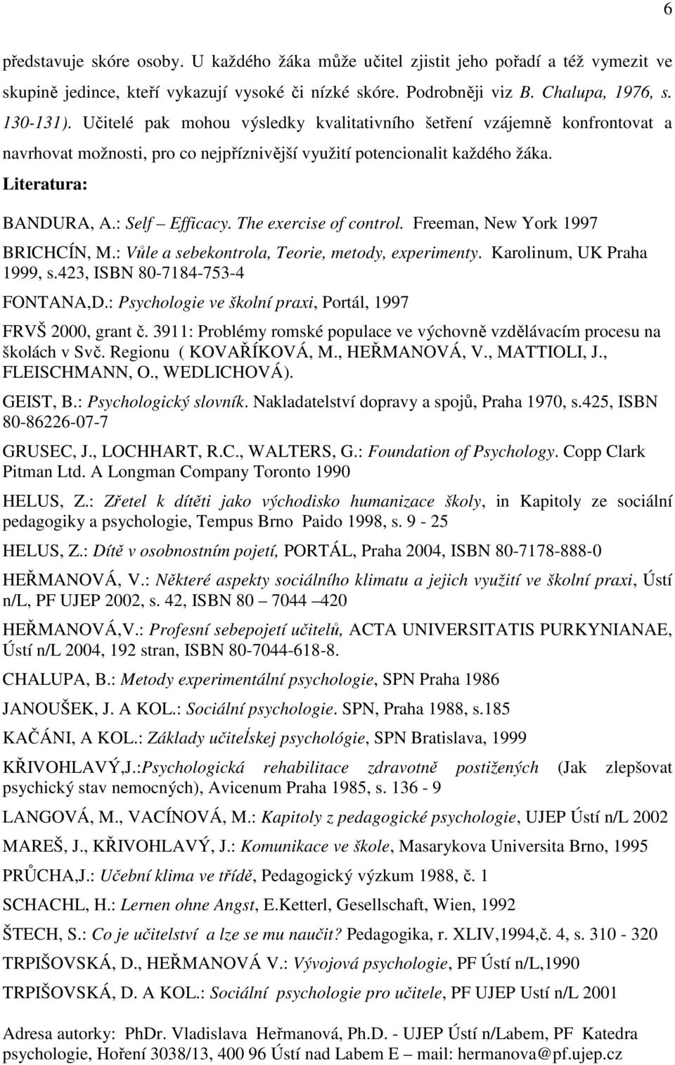 The exercise of control. Freeman, New York 1997 BRICHCÍN, M.: Vůle a sebekontrola, Teorie, metody, experimenty. Karolinum, UK Praha 1999, s.423, ISBN 80-7184-753-4 FONTANA,D.