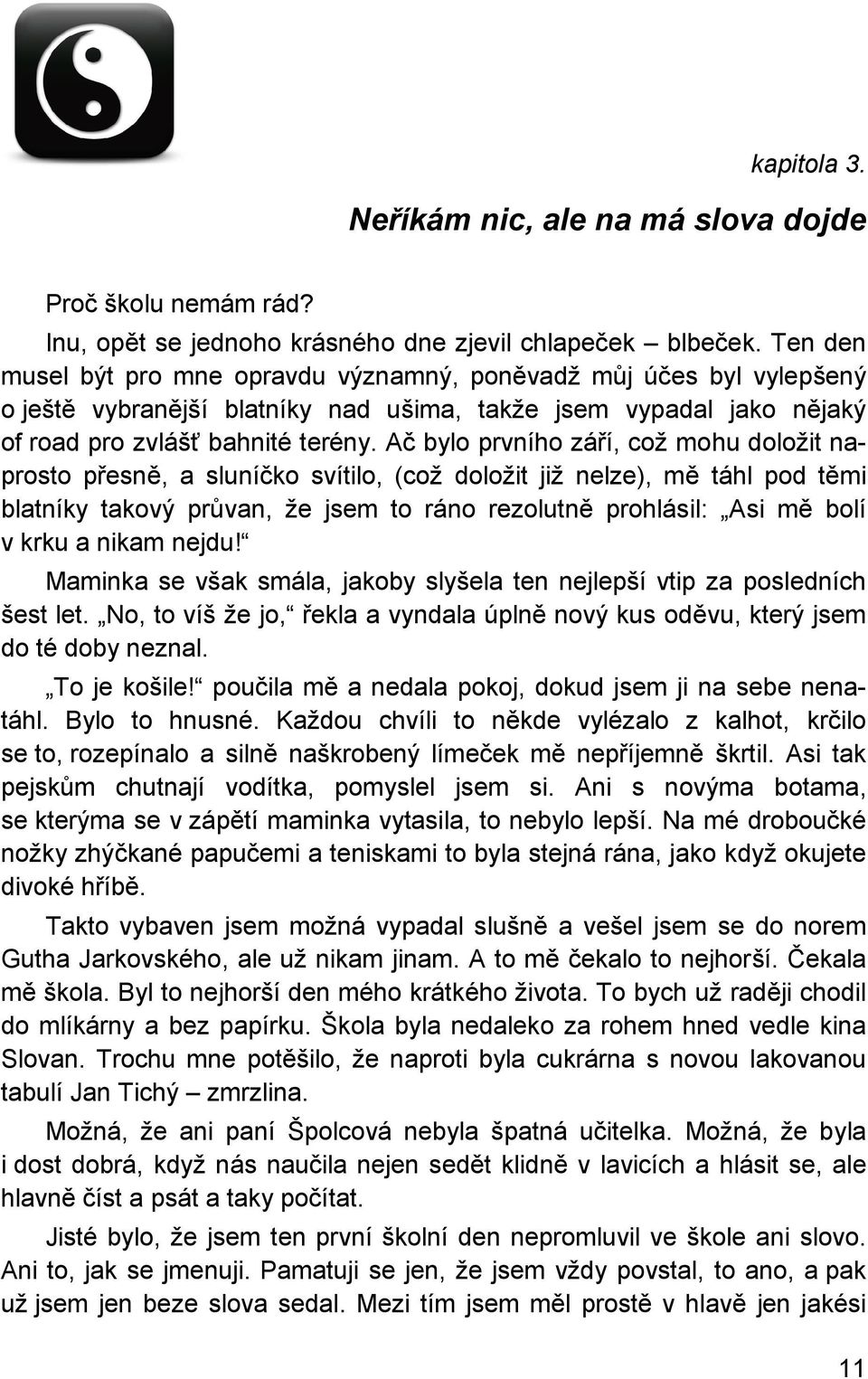 Ač bylo prvního září, což mohu doložit naprosto přesně, a sluníčko svítilo, (což doložit již nelze), mě táhl pod těmi blatníky takový průvan, že jsem to ráno rezolutně prohlásil: Asi mě bolí v krku a