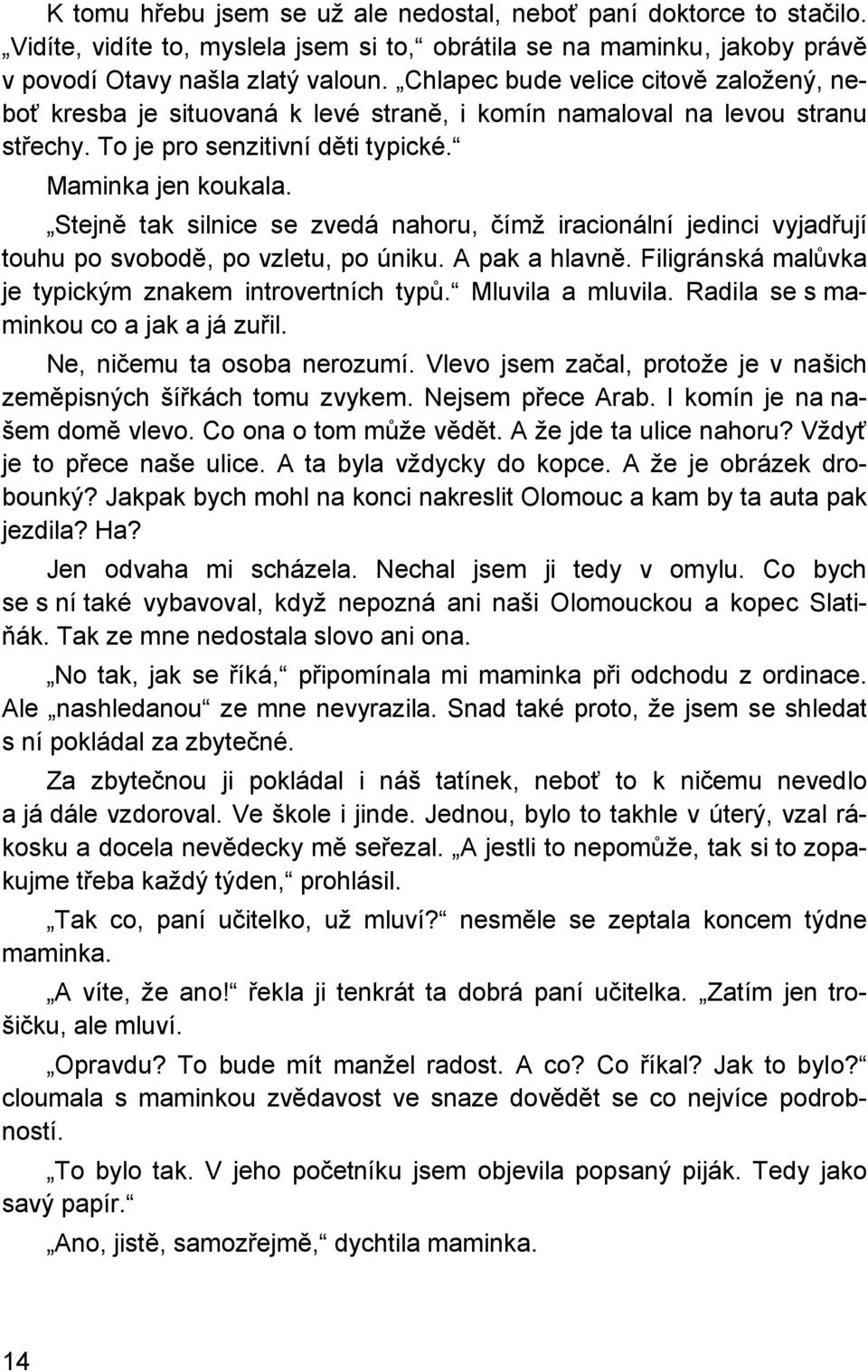 Stejně tak silnice se zvedá nahoru, čímž iracionální jedinci vyjadřují touhu po svobodě, po vzletu, po úniku. A pak a hlavně. Filigránská malůvka je typickým znakem introvertních typů.