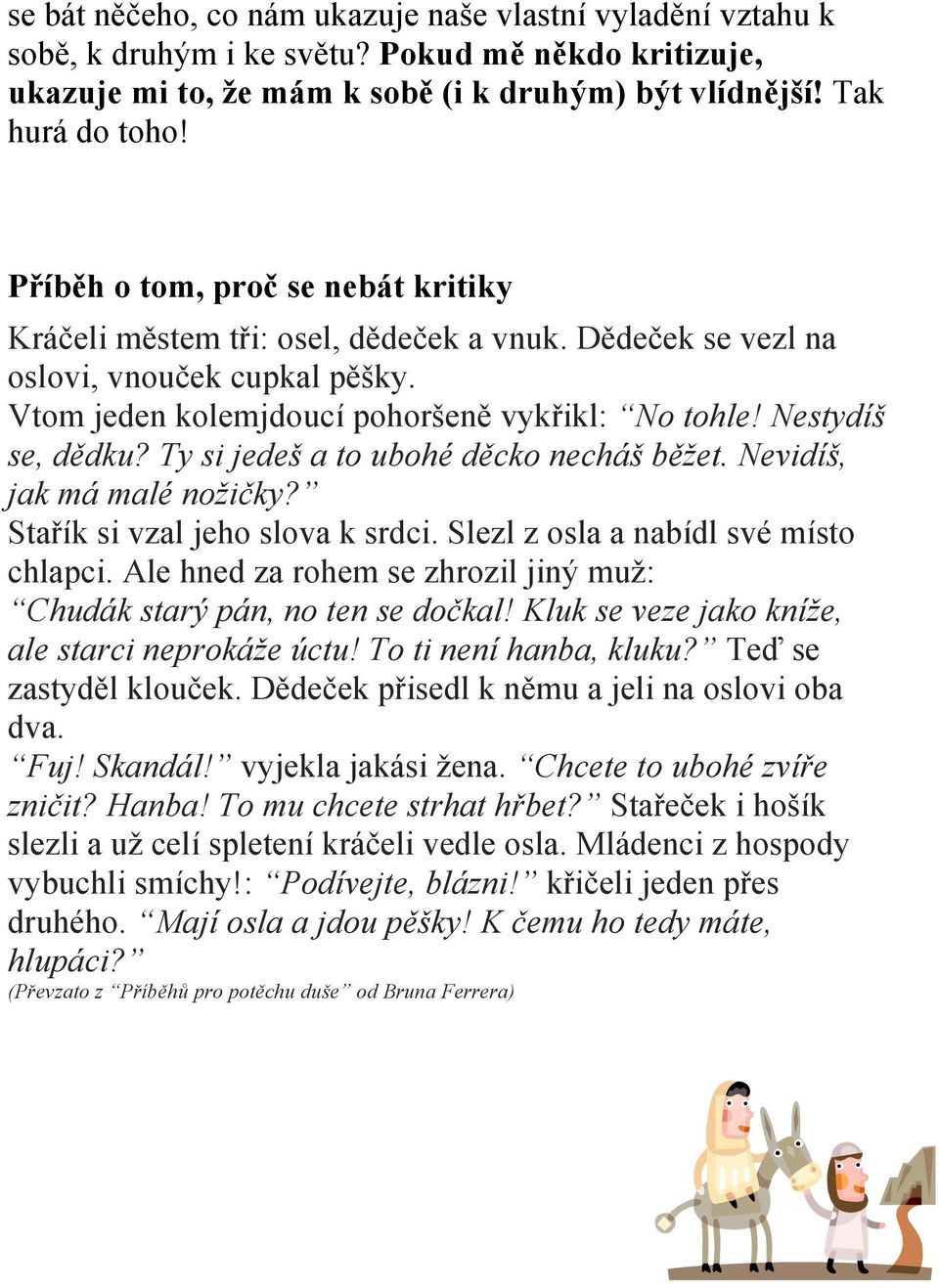 Ty si jedeš a to ubohé děcko necháš běžet. Nevidíš, jak má malé nožičky? Stařík si vzal jeho slova k srdci. Slezl z osla a nabídl své místo chlapci.