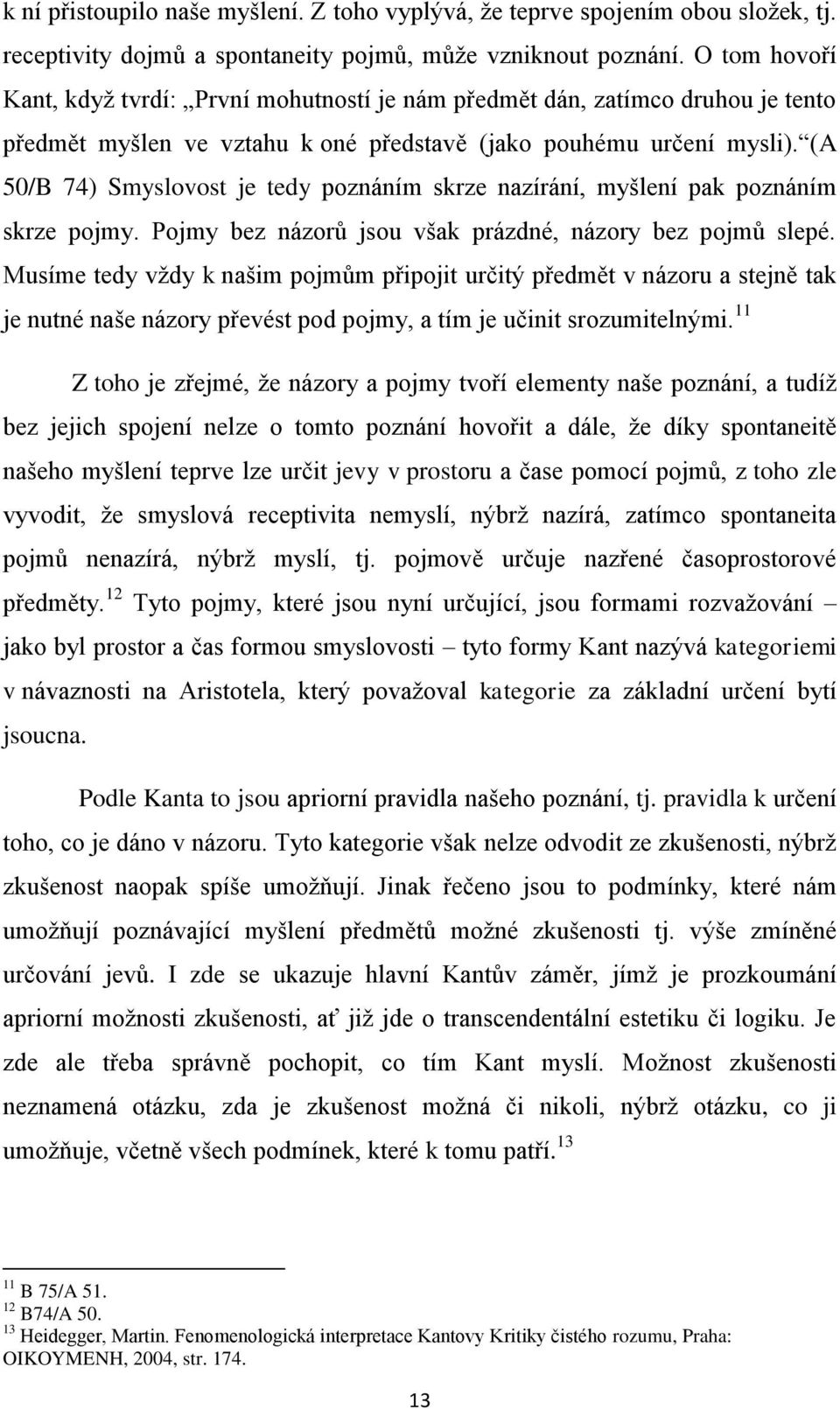 (A 50/B 74) Smyslovost je tedy poznáním skrze nazírání, myšlení pak poznáním skrze pojmy. Pojmy bez názorů jsou však prázdné, názory bez pojmů slepé.