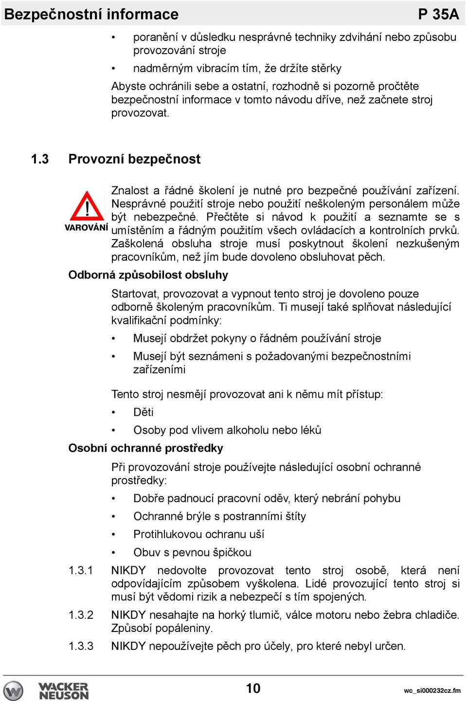 Nesprávné použití stroje nebo použití neškoleným personálem může být nebezpečné. Přečtěte si návod k použití a seznamte se s umístěním a řádným použitím všech ovládacích a kontrolních prvků.