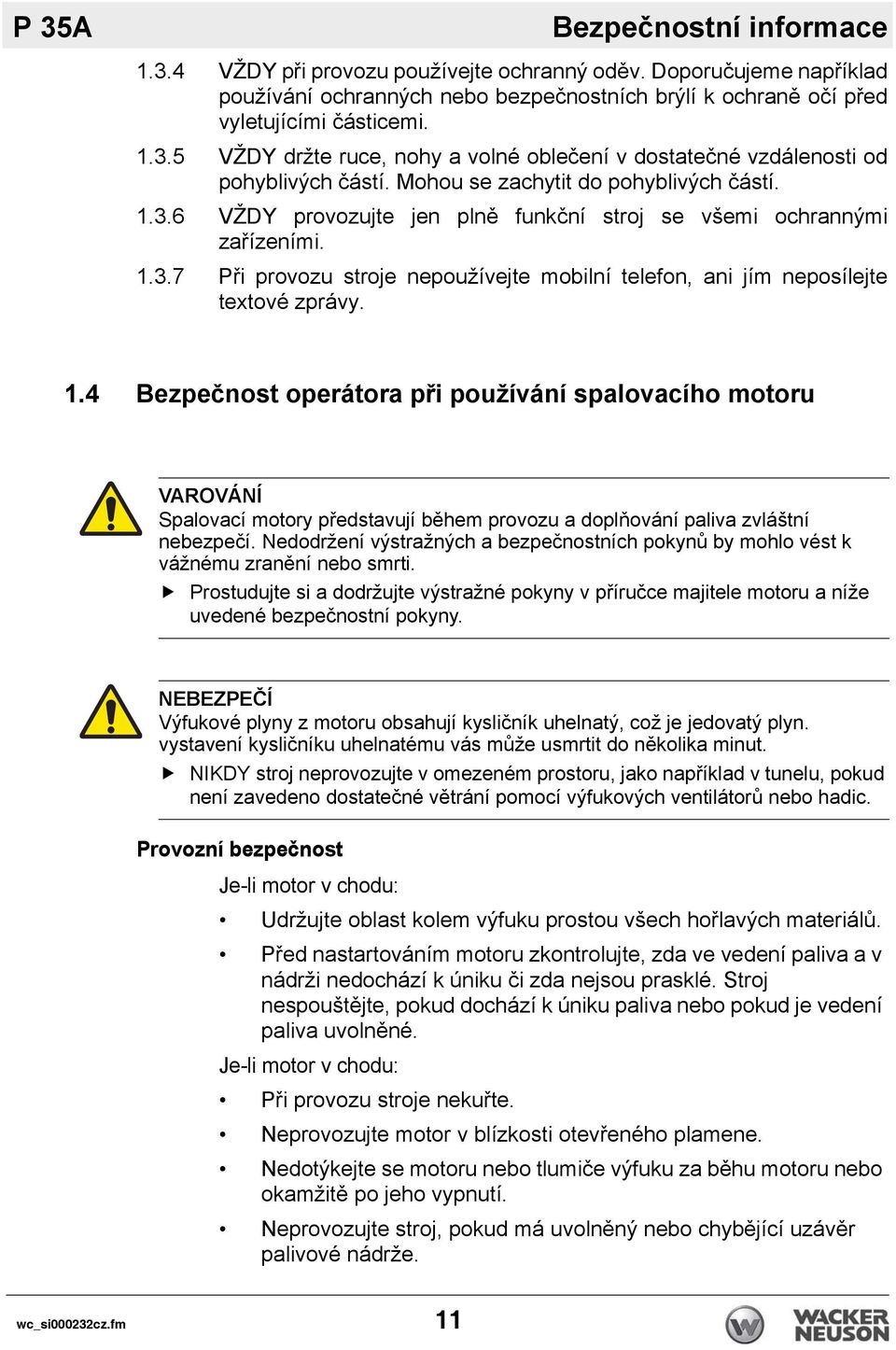 1.4 Bezpečnost operátora při používání spalovacího motoru VAROVÁNÍ Spalovací motory představují během provozu a doplňování paliva zvláštní nebezpečí.