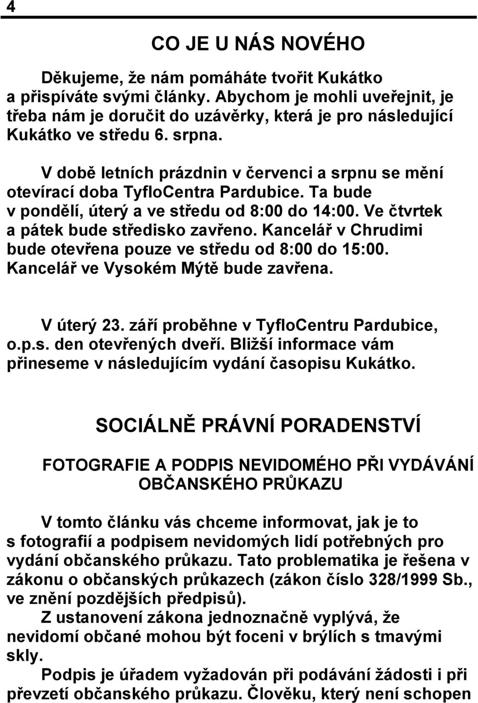 Kancelář v Chrudimi bude otevřena pouze ve středu od 8:00 do 15:00. Kancelář ve Vysokém Mýtě bude zavřena. V úterý 23. září proběhne v TyfloCentru Pardubice, o.p.s. den otevřených dveří.