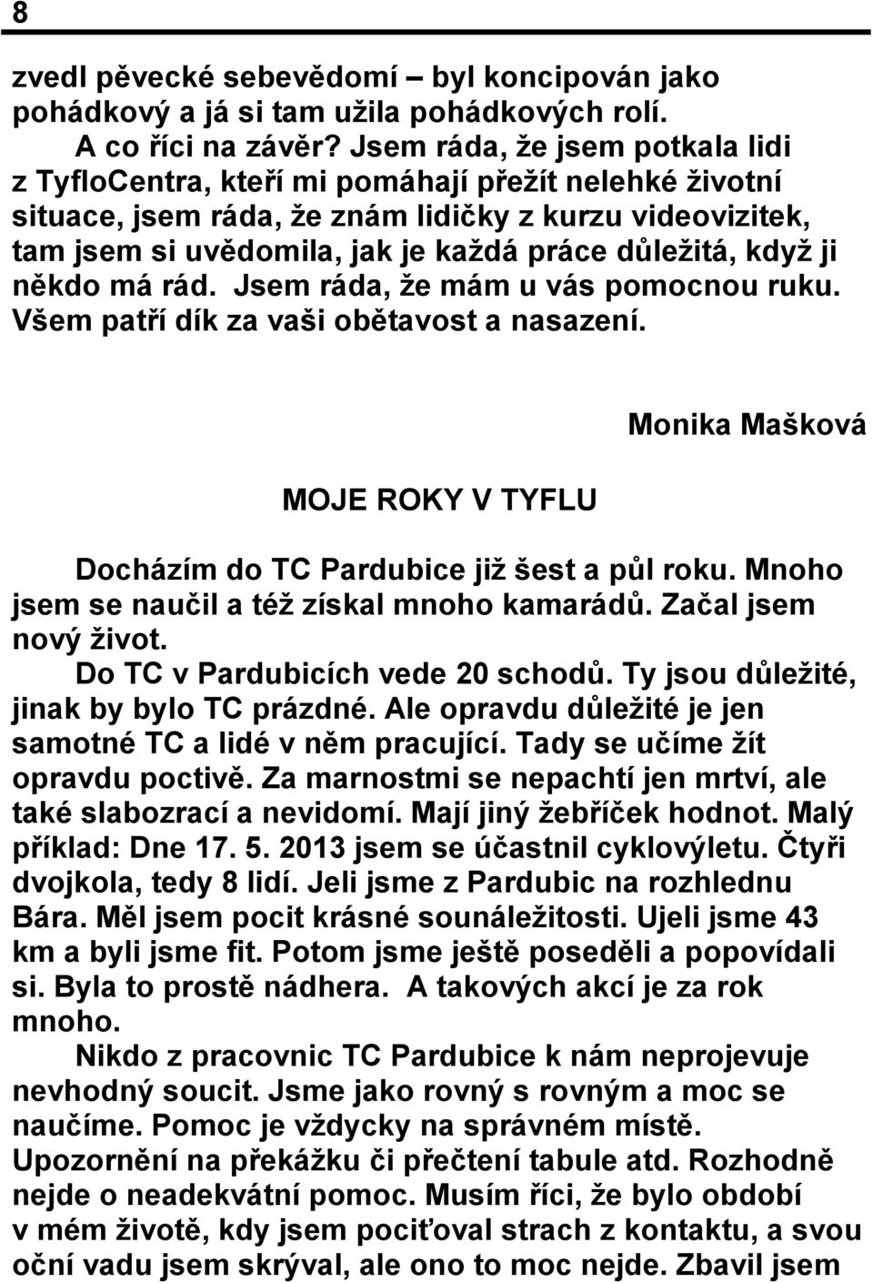 když ji někdo má rád. Jsem ráda, že mám u vás pomocnou ruku. Všem patří dík za vaši obětavost a nasazení. MOJE ROKY V TYFLU Monika Mašková Docházím do TC Pardubice již šest a půl roku.