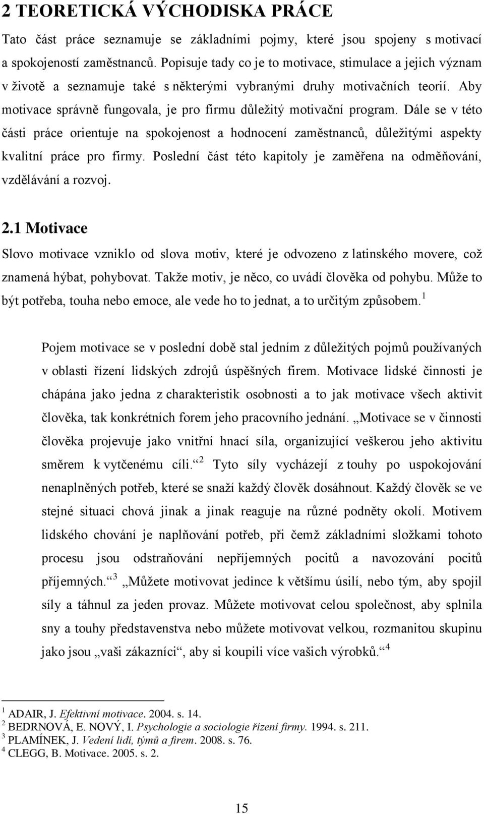 Aby motivace správně fungovala, je pro firmu důležitý motivační program. Dále se v této části práce orientuje na spokojenost a hodnocení zaměstnanců, důležitými aspekty kvalitní práce pro firmy.