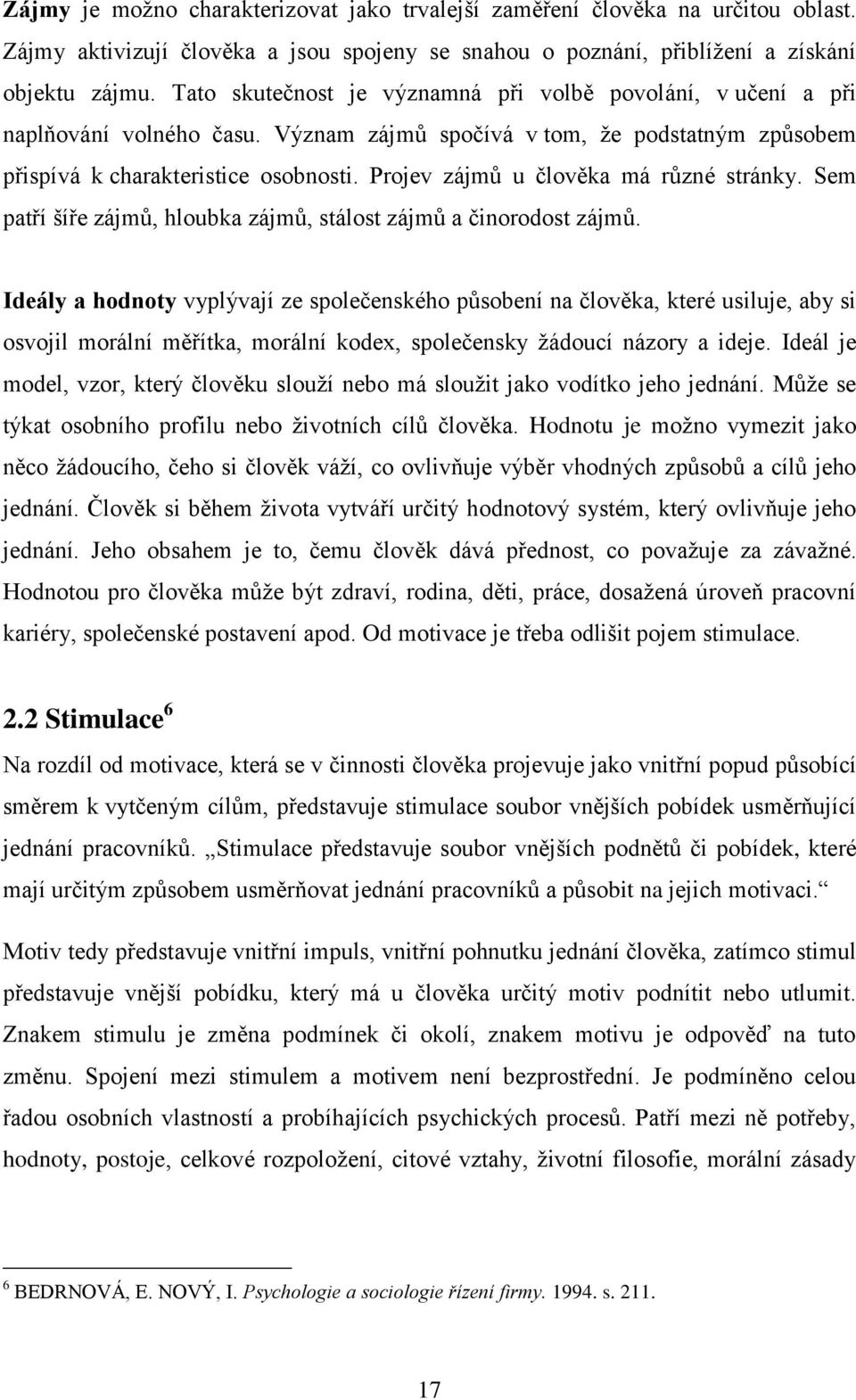 Projev zájmů u člověka má různé stránky. Sem patří šíře zájmů, hloubka zájmů, stálost zájmů a činorodost zájmů.