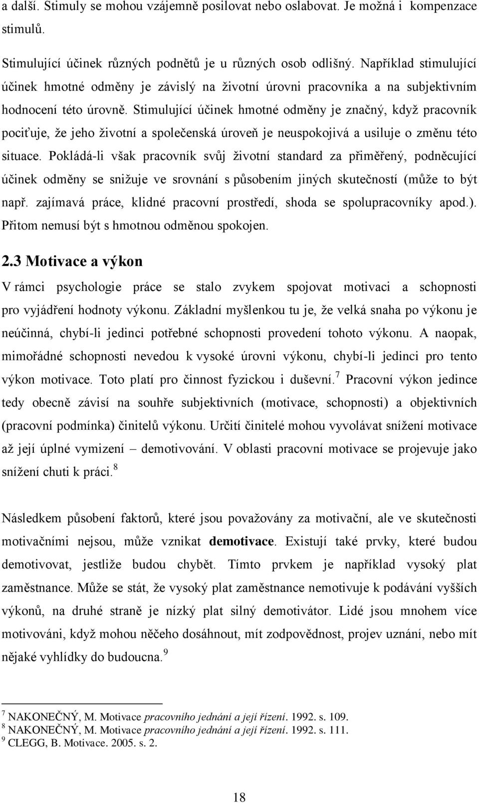 Stimulující účinek hmotné odměny je značný, když pracovník pociťuje, že jeho životní a společenská úroveň je neuspokojivá a usiluje o změnu této situace.