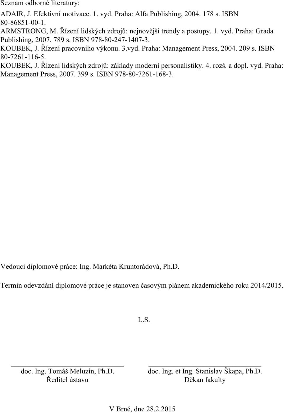 4. rozš. a dopl. vyd. Praha: Management Press, 2007. 399 s. ISBN 978-80-7261-168-3. Vedoucí diplomové práce: Ing. Markéta Kruntorádová, Ph.D.
