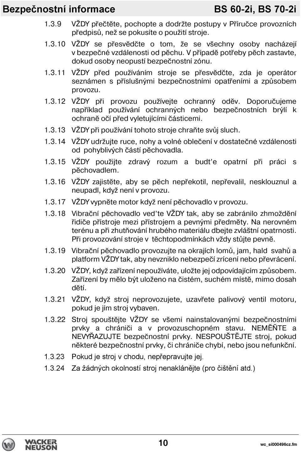 11 VŽDY před použ ván m stroje se přesvědčte, zda je operátor seznámen s př slušnými bezpečnostn mi opatřen mi a způsobem provozu. 1.3.12 VŽDY při provozu použ vejte ochranný oděv.