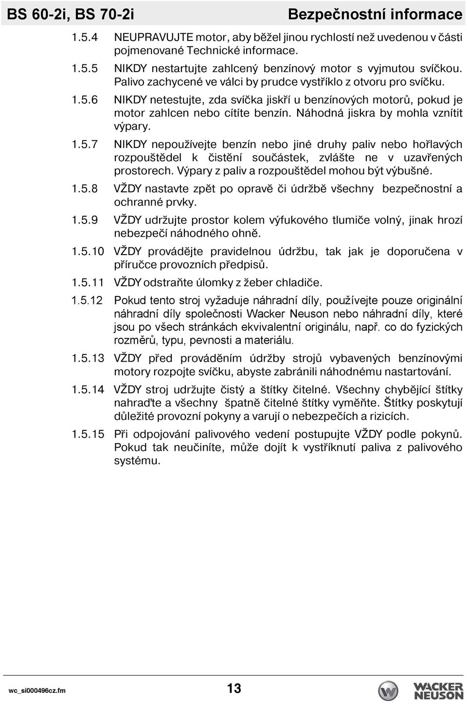 Náhodná jiskra by mohla vzn tit výpary. 1.5.7 NIKDY nepouž vejte benz n nebo jiné druhy paliv nebo hořlavých rozpouštědel k čistěn součástek, zvlášte ne v uzavřených prostorech.