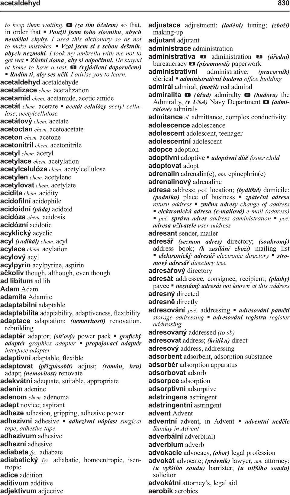 I advise you to learn. acetaldehyd acetaldehyde acetalizace chem. acetalization acetamid chem. acetamide, acetic amide acetát chem.