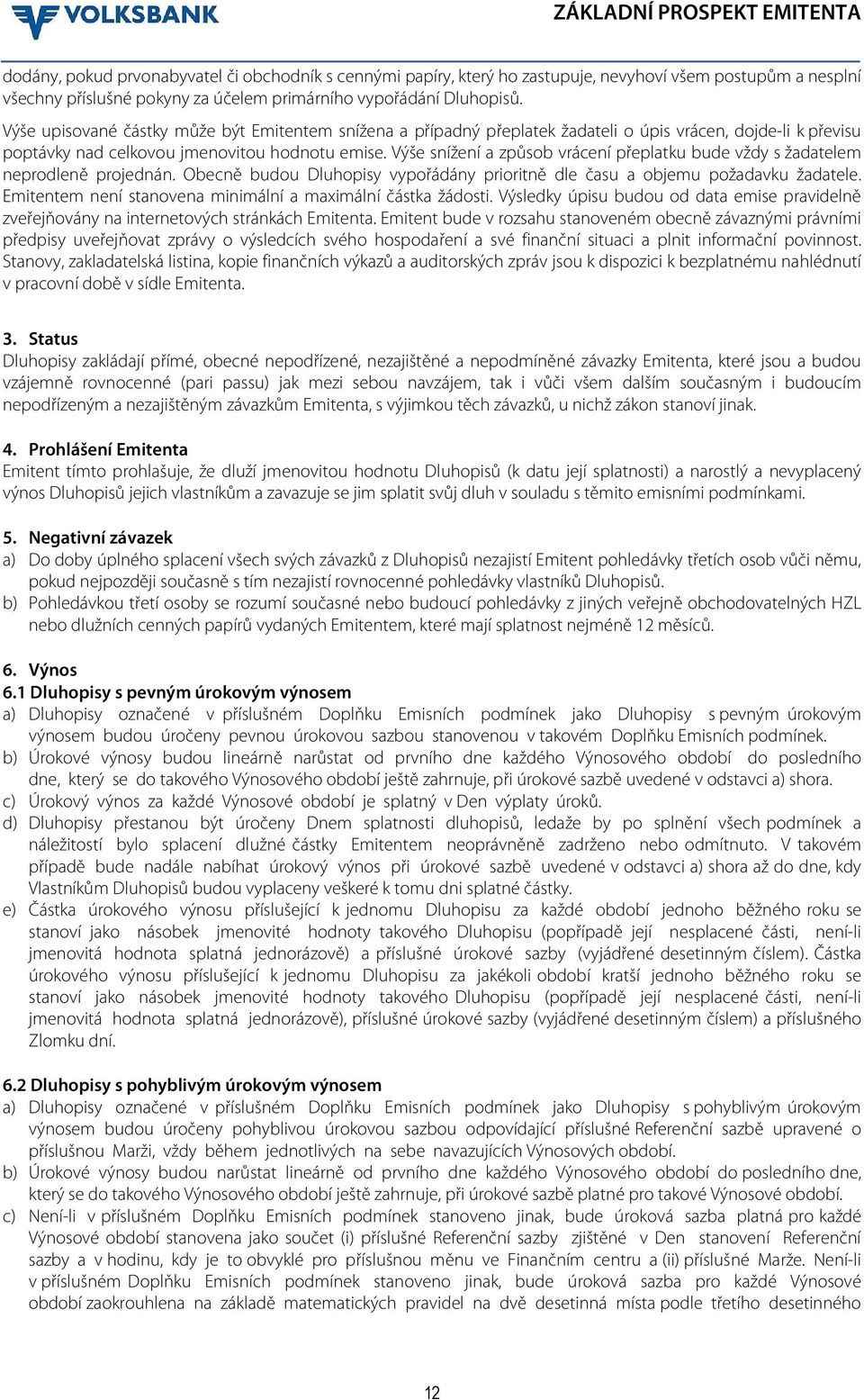 Výše snížení a způsob vrácení přeplatku bude vždy s žadatelem neprodleně projednán. Obecně budou Dluhopisy vypořádány prioritně dle času a objemu požadavku žadatele.