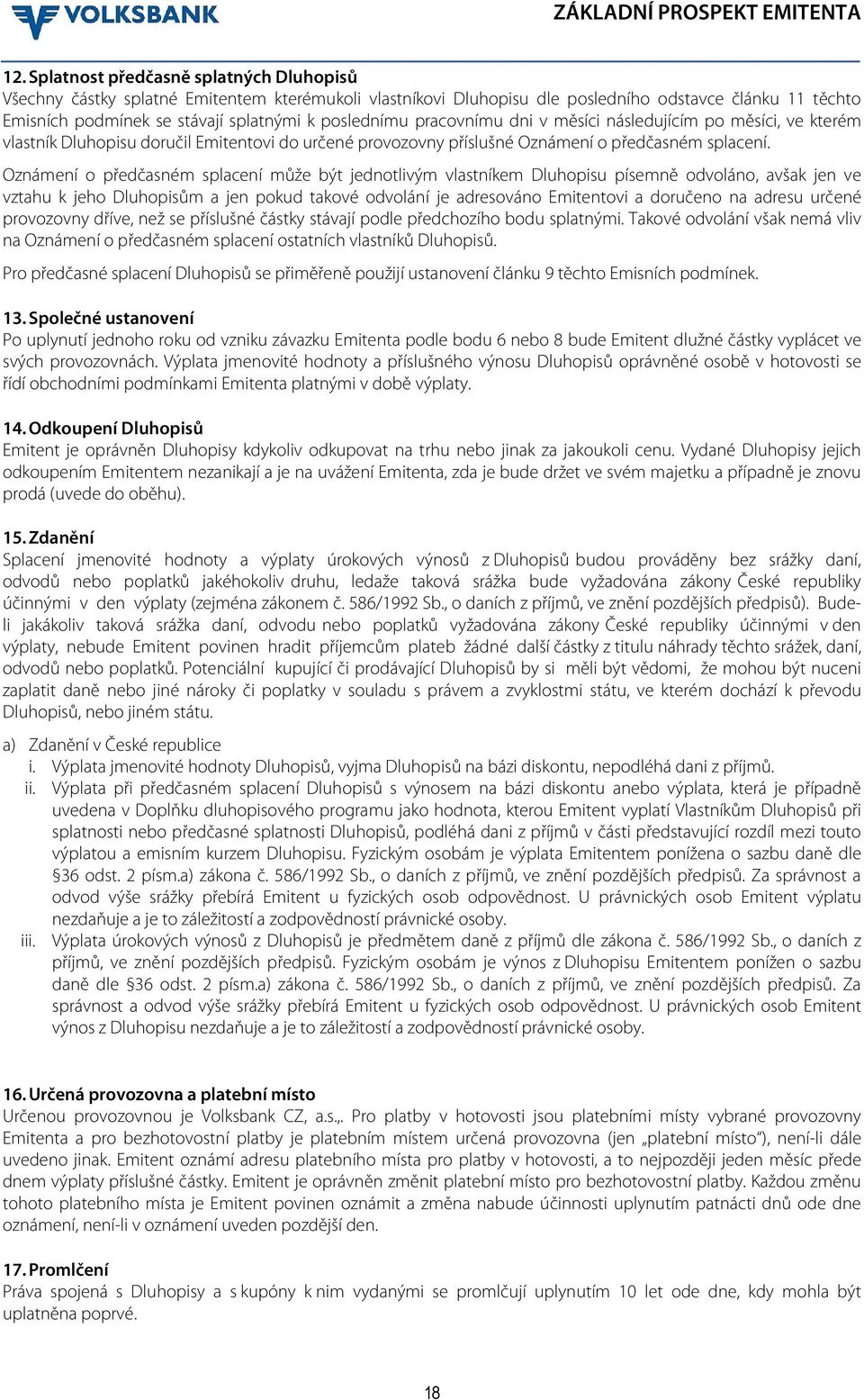 Oznámení o předčasném splacení může být jednotlivým vlastníkem Dluhopisu písemně odvoláno, avšak jen ve vztahu k jeho Dluhopisům a jen pokud takové odvolání je adresováno Emitentovi a doručeno na