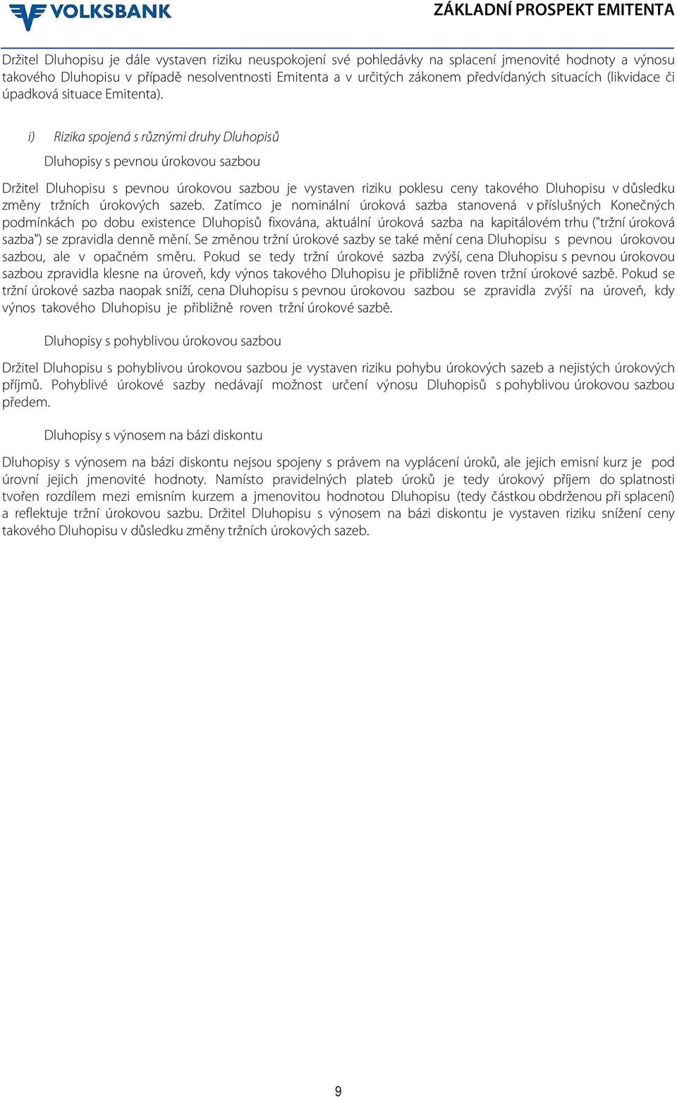 i) Rizika spojená s různými druhy Dluhopisů Dluhopisy s pevnou úrokovou sazbou Držitel Dluhopisu s pevnou úrokovou sazbou je vystaven riziku poklesu ceny takového Dluhopisu v důsledku změny tržních