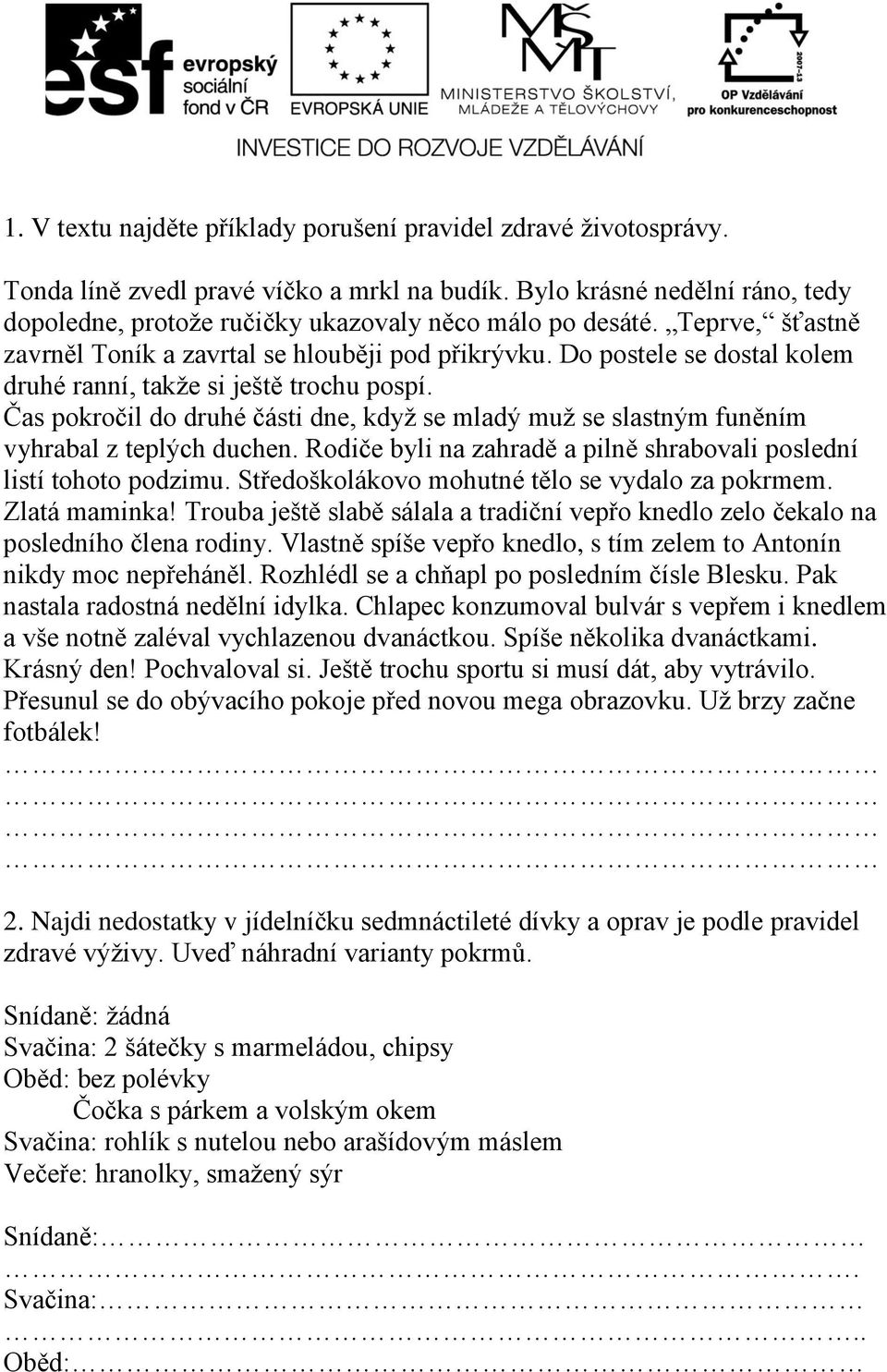 Do postele se dostal kolem druhé ranní, takže si ještě trochu pospí. Čas pokročil do druhé části dne, když se mladý muž se slastným funěním vyhrabal z teplých duchen.