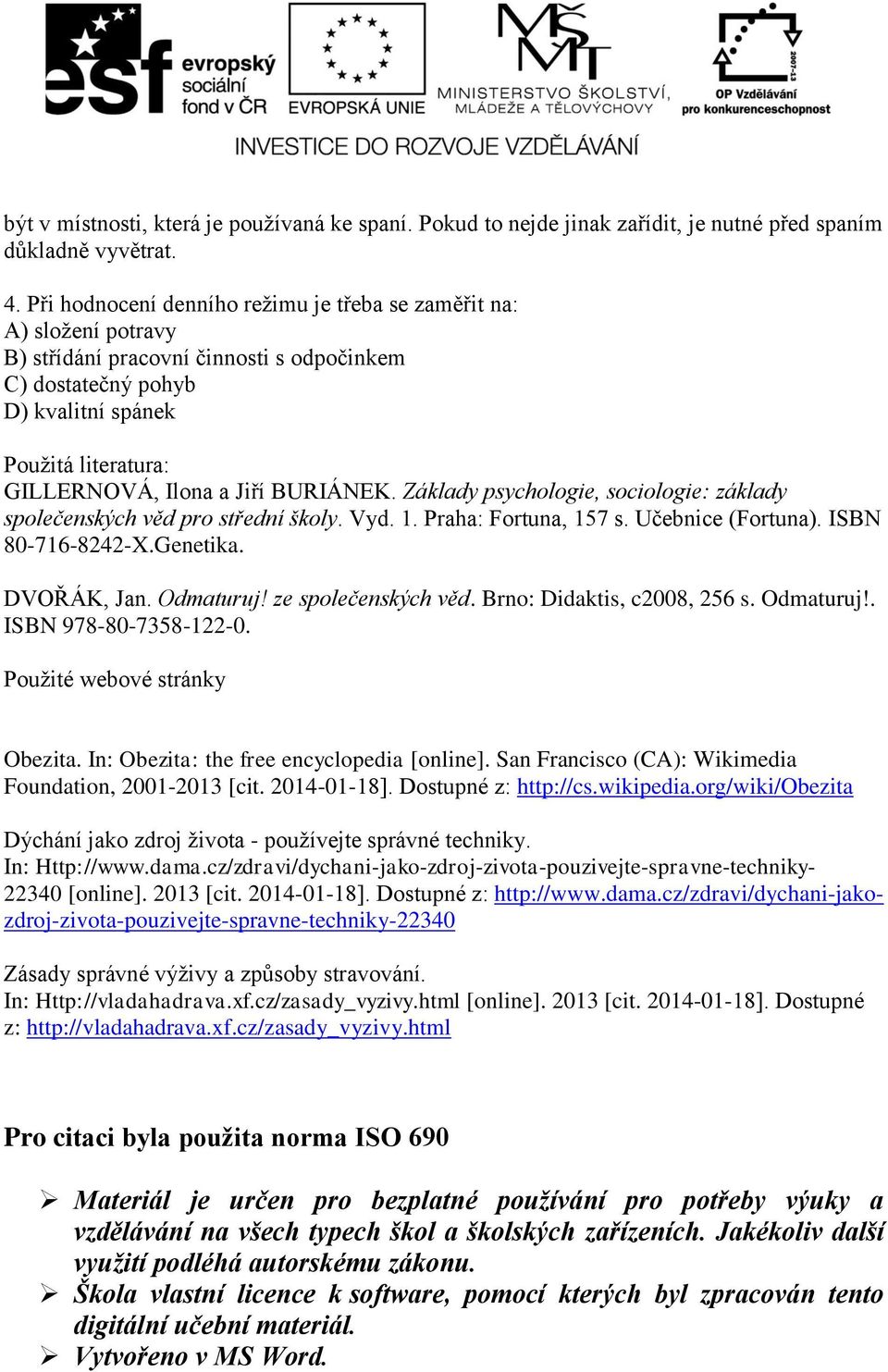 BURIÁNEK. Základy psychologie, sociologie: základy společenských věd pro střední školy. Vyd. 1. Praha: Fortuna, 157 s. Učebnice (Fortuna). ISBN 80-716-8242-X.Genetika. DVOŘÁK, Jan. Odmaturuj!