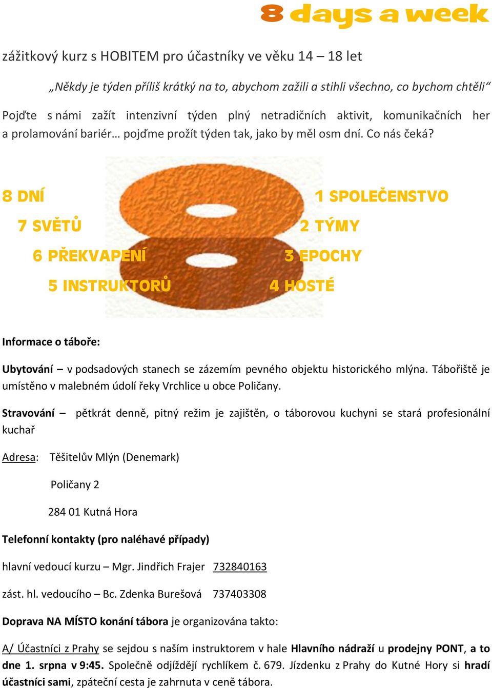 8 DNÍ 1 SPOLEČENSTVO 7 SVĚTŮ 2 TÝMY 6 PŘEKVAPENÍ 3 EPOCHY 5 INSTRUKTORŮ 4 HOSTÉ Informace o táboře: Ubytování v podsadových stanech se zázemím pevného objektu historického mlýna.