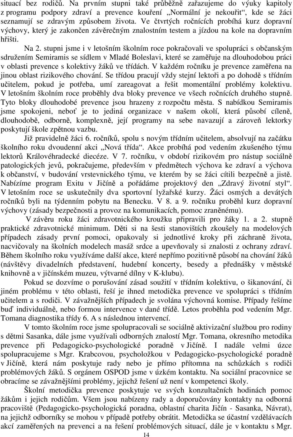 stupni jsme i v letošním školním roce pokračovali ve spolupráci s občanským sdružením Semiramis se sídlem v Mladé Boleslavi, které se zaměřuje na dlouhodobou práci v oblasti prevence s kolektivy žáků