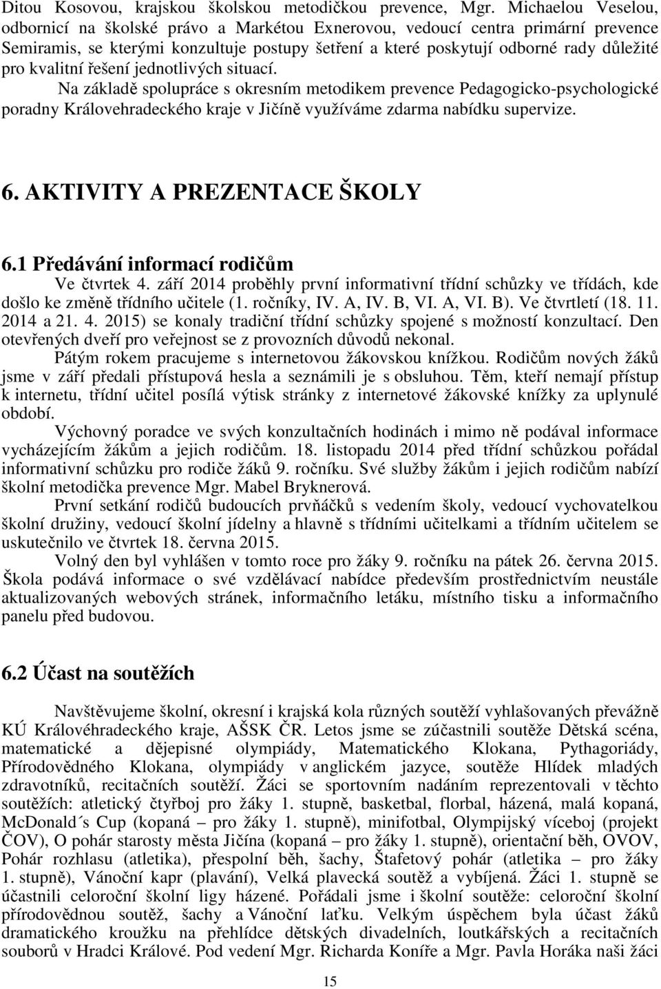 kvalitní řešení jednotlivých situací. Na základě spolupráce s okresním metodikem prevence Pedagogicko-psychologické poradny Královehradeckého kraje v Jičíně využíváme zdarma nabídku supervize. 6.