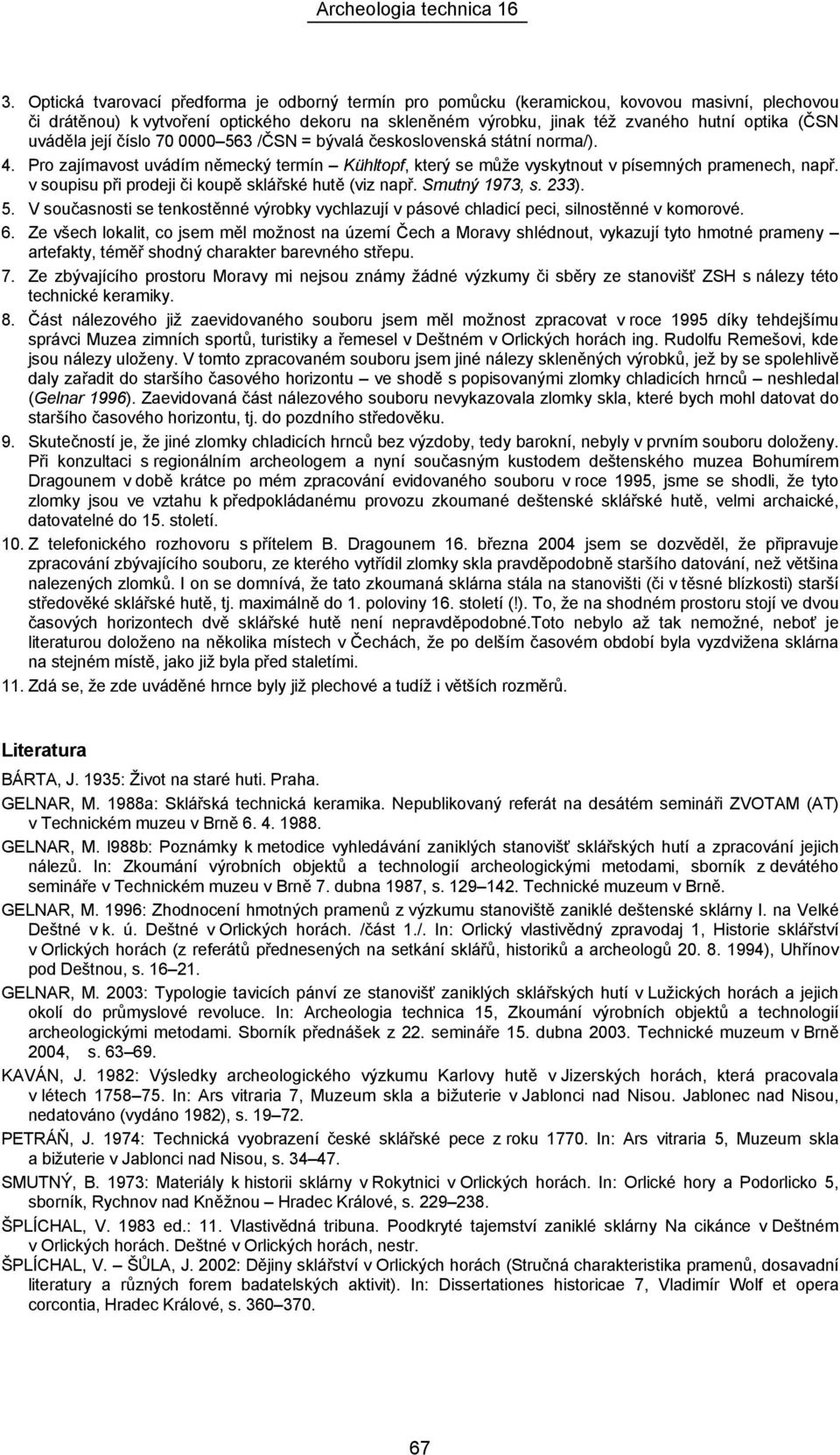 v soupisu při prodeji či koupě sklářské hutě (viz např. Smutný 1973, s. 233). 5. V současnosti se tenkostěnné výrobky vychlazují v pásové chladicí peci, silnostěnné v komorové. 6.