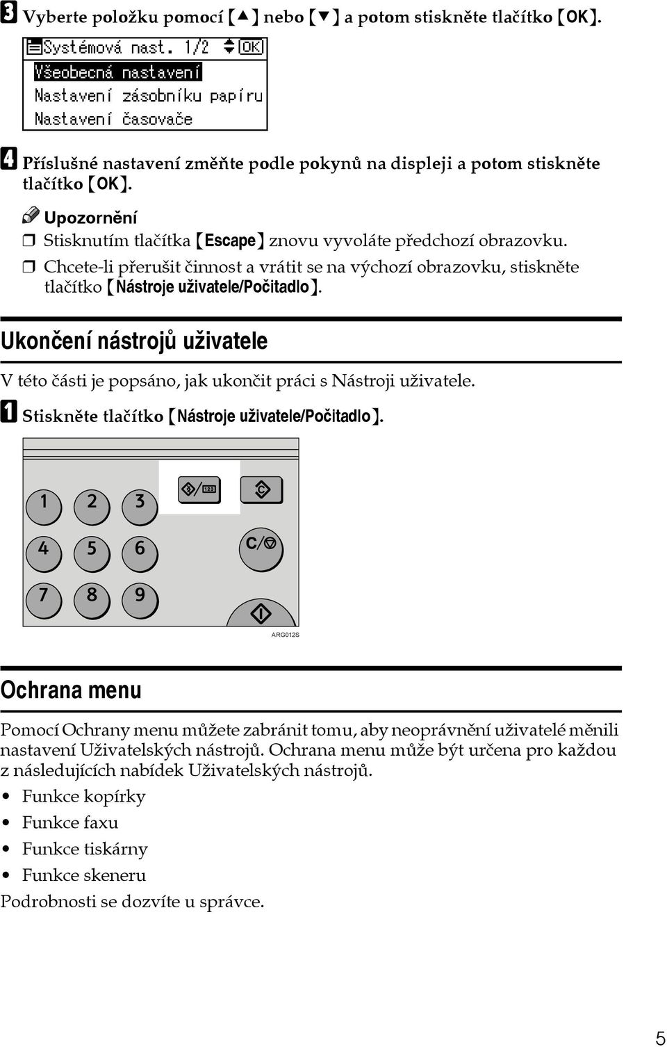 Ukonèení nástrojù uôivatele V této èásti je popsáno, jak ukonèit práci s Nástroji uôivatele. A Stisknìte tlaèítko {Nástroje uôivatele/poèitadlo}.