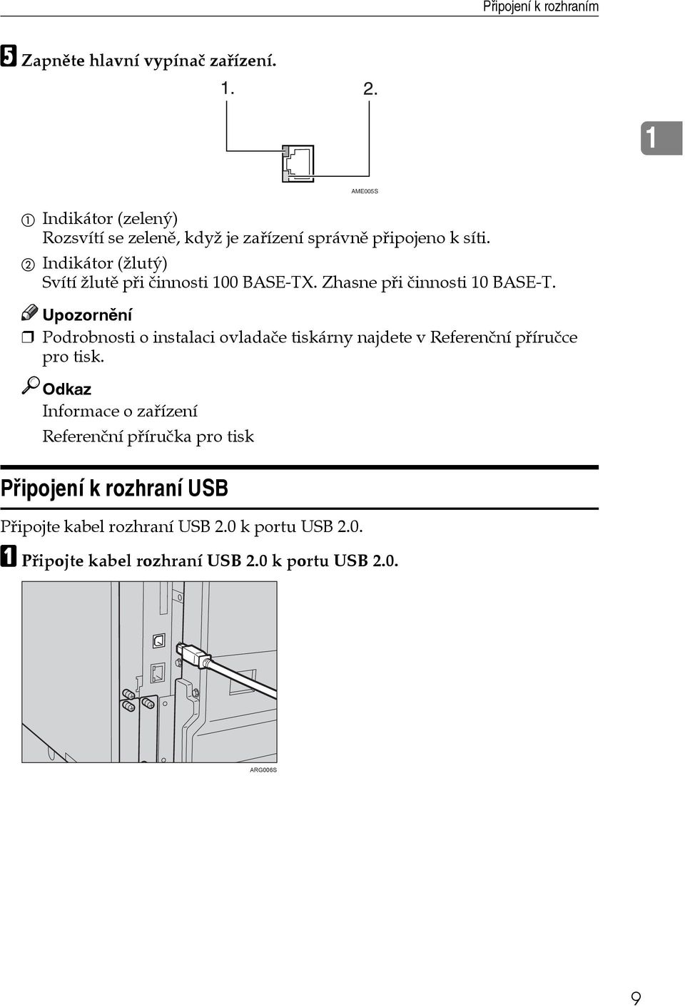 B Indikátor (ôlutî) Svítí ôlutì pøi èinnosti 100 BASE-TX. Zhasne pøi èinnosti 10 BASE-T.