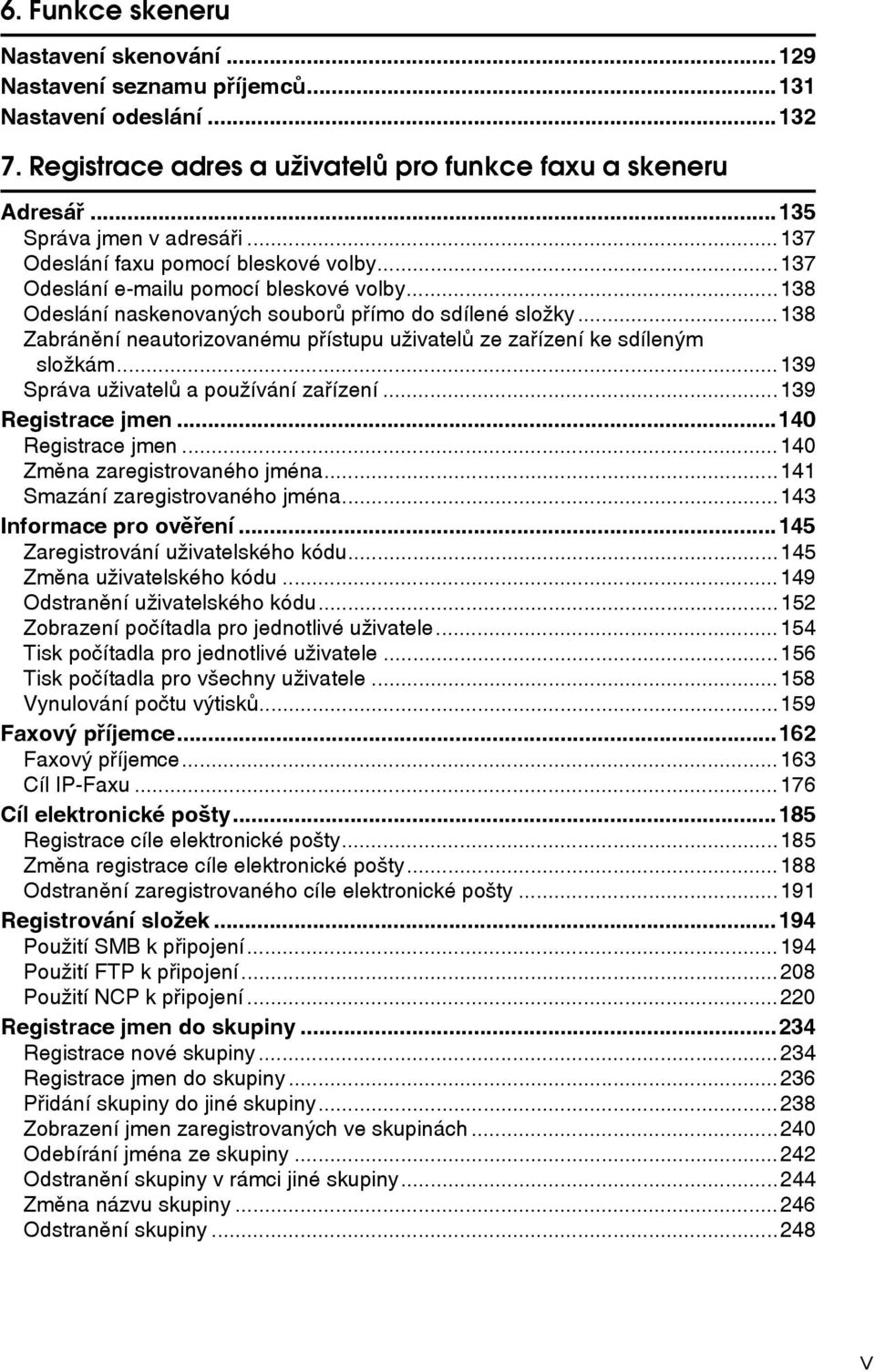 ..138 Zabránìní neautorizovanému pøístupu uôivatelù ze zaøízení ke sdílenîm sloôkám...139 Správa uôivatelù a pouôívání zaøízení...139 Registrace jmen...140 Registrace jmen.