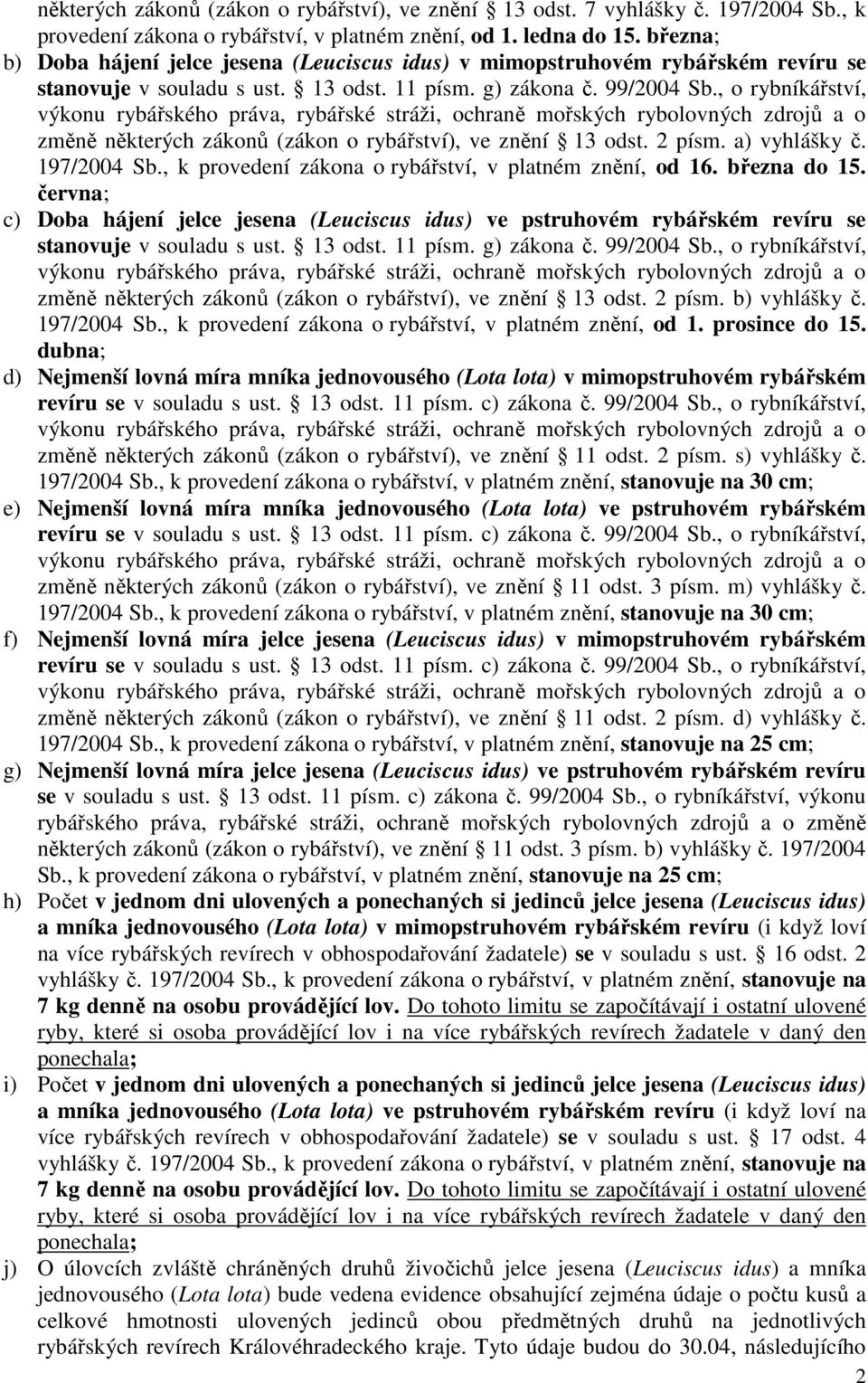 , o rybníkářství, změně některých zákonů (zákon o rybářství), ve znění 13 odst. 2 písm. a) vyhlášky č. 197/2004 Sb., k provedení zákona o rybářství, v platném znění, od 16. března do 15.