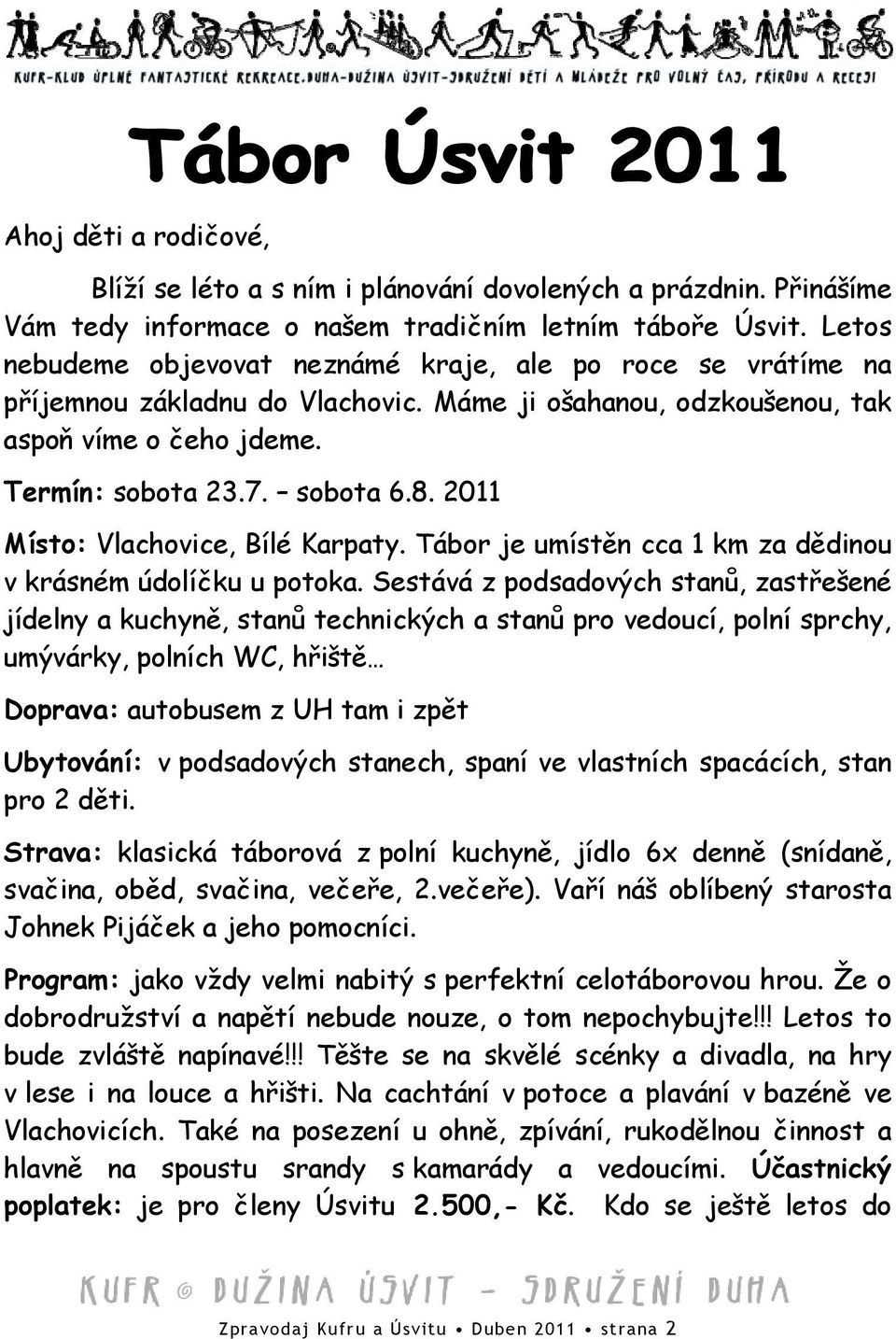 2011 Místo: Vlachovice, Bílé Karpaty. Tábor je umístěn cca 1 km za dědinou v krásném údolíčku u potoka.