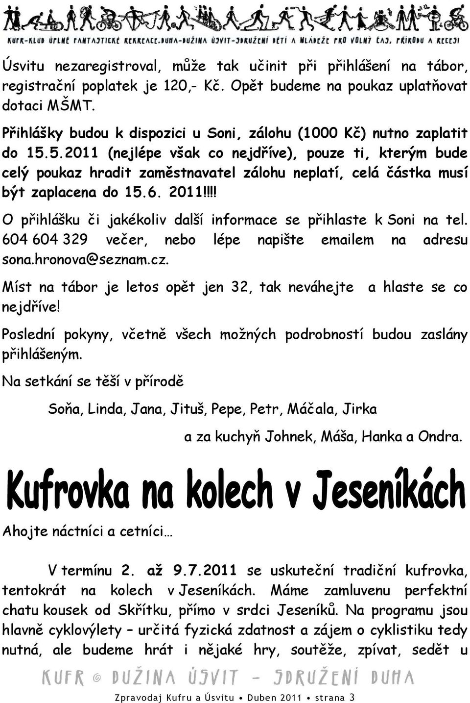 5.2011 (nejlépe však co nejdříve), pouze ti, kterým bude celý poukaz hradit zaměstnavatel zálohu neplatí, celá částka musí být zaplacena do 15.6. 2011!