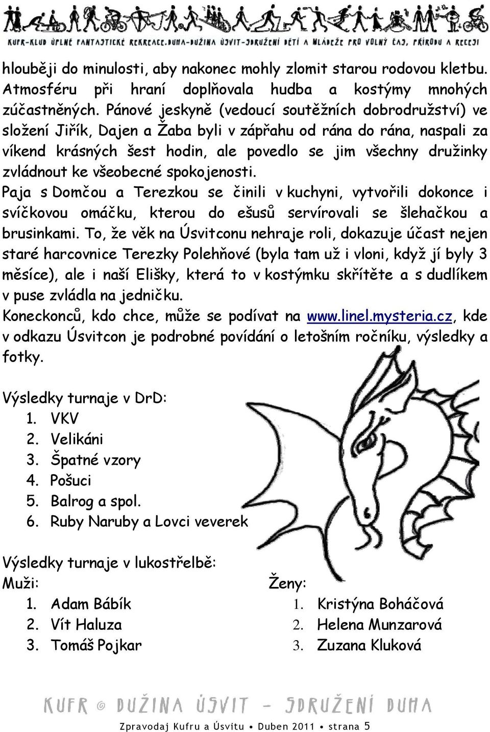 ke všeobecné spokojenosti. Paja s Domčou a Terezkou se činili v kuchyni, vytvořili dokonce i svíčkovou omáčku, kterou do ešusů servírovali se šlehačkou a brusinkami.